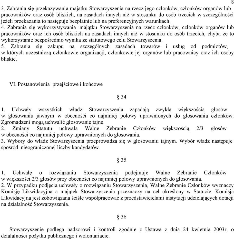 Zabrania się wykorzystywania majątku Stowarzyszenia na rzecz członków, członków organów lub pracowników oraz ich osób bliskich na zasadach innych niż w stosunku do osób trzecich, chyba że to