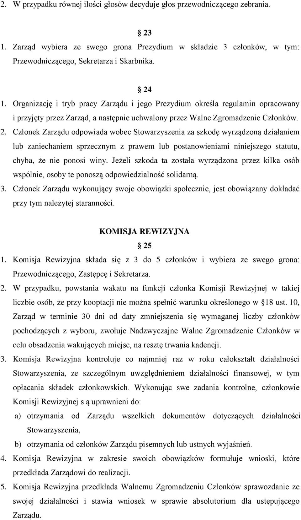 Członek Zarządu odpowiada wobec Stowarzyszenia za szkodę wyrządzoną działaniem lub zaniechaniem sprzecznym z prawem lub postanowieniami niniejszego statutu, chyba, że nie ponosi winy.