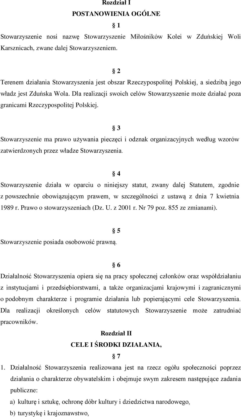 Dla realizacji swoich celów Stowarzyszenie może działać poza granicami Rzeczypospolitej Polskiej.