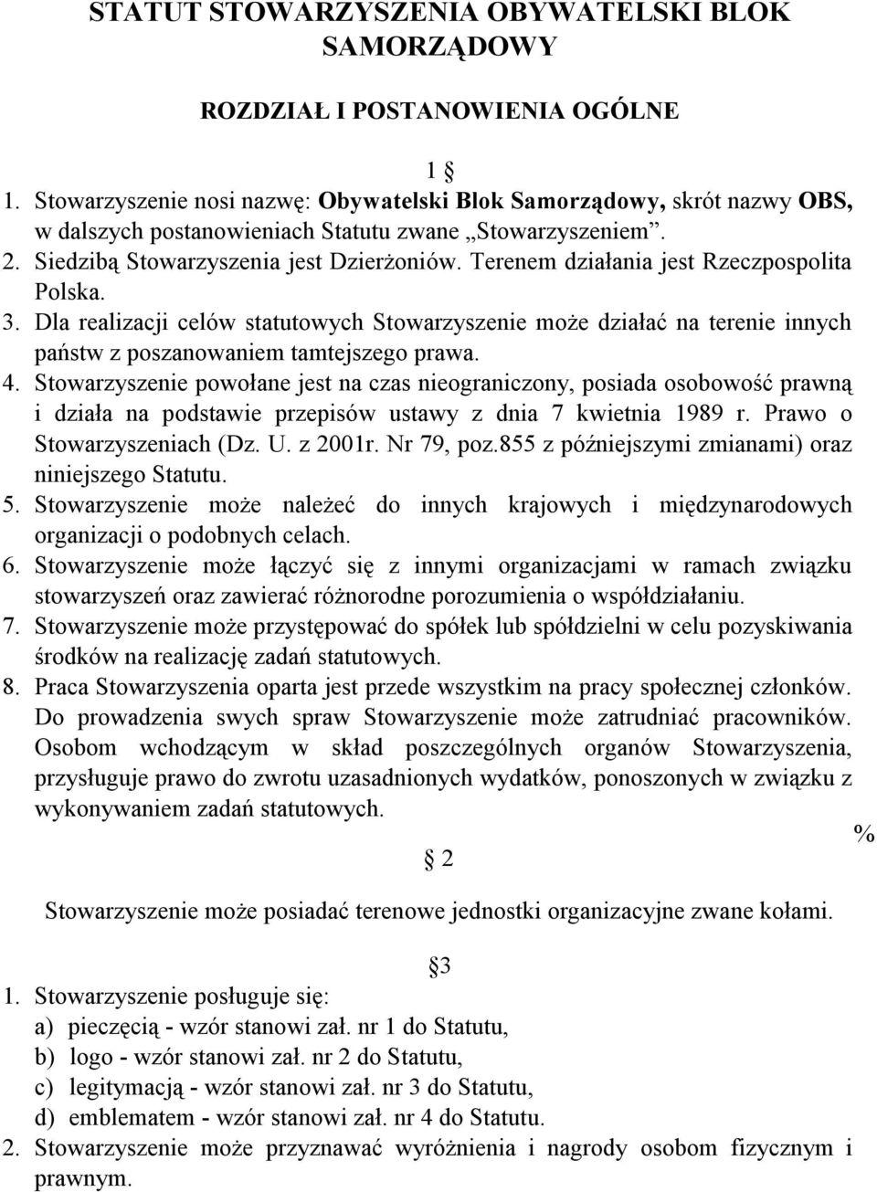 Terenem działania jest Rzeczpospolita Polska. 3. Dla realizacji celów statutowych Stowarzyszenie może działać na terenie innych państw z poszanowaniem tamtejszego prawa. 4.