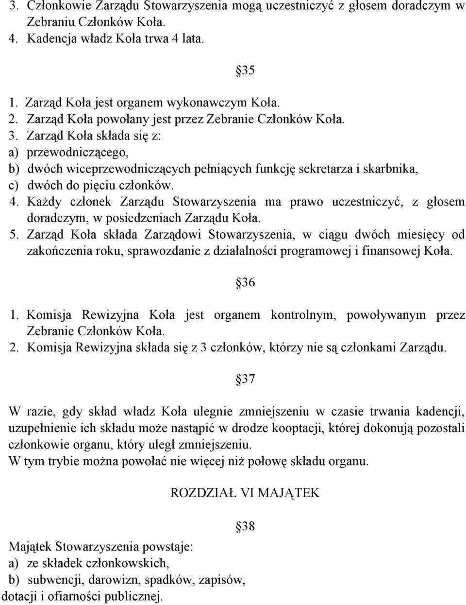 Zarząd Koła składa się z: a) przewodniczącego, b) dwóch wiceprzewodniczących pełniących funkcję sekretarza i skarbnika, c) dwóch do pięciu członków. 4.