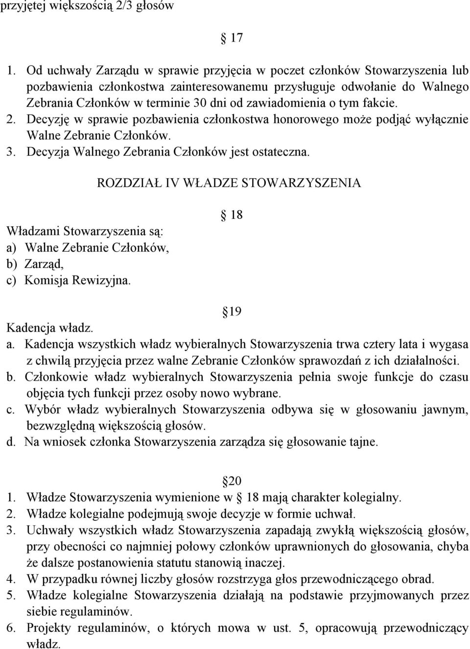 zawiadomienia o tym fakcie. 2. Decyzję w sprawie pozbawienia członkostwa honorowego może podjąć wyłącznie Walne Zebranie Członków. 3. Decyzja Walnego Zebrania Członków jest ostateczna.