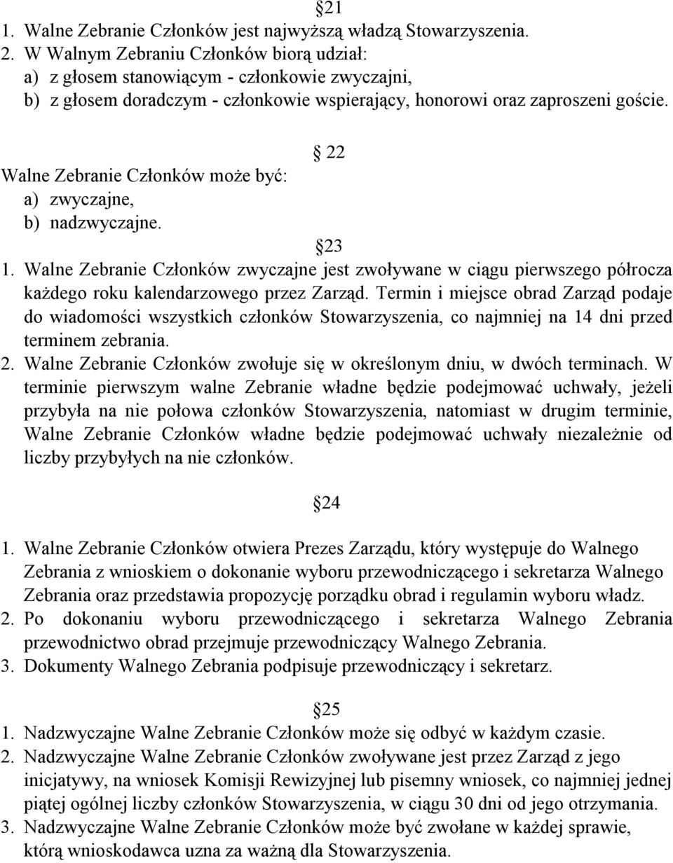 22 Walne Zebranie Członków może być: a) zwyczajne, b) nadzwyczajne. 23 1. Walne Zebranie Członków zwyczajne jest zwoływane w ciągu pierwszego półrocza każdego roku kalendarzowego przez Zarząd.