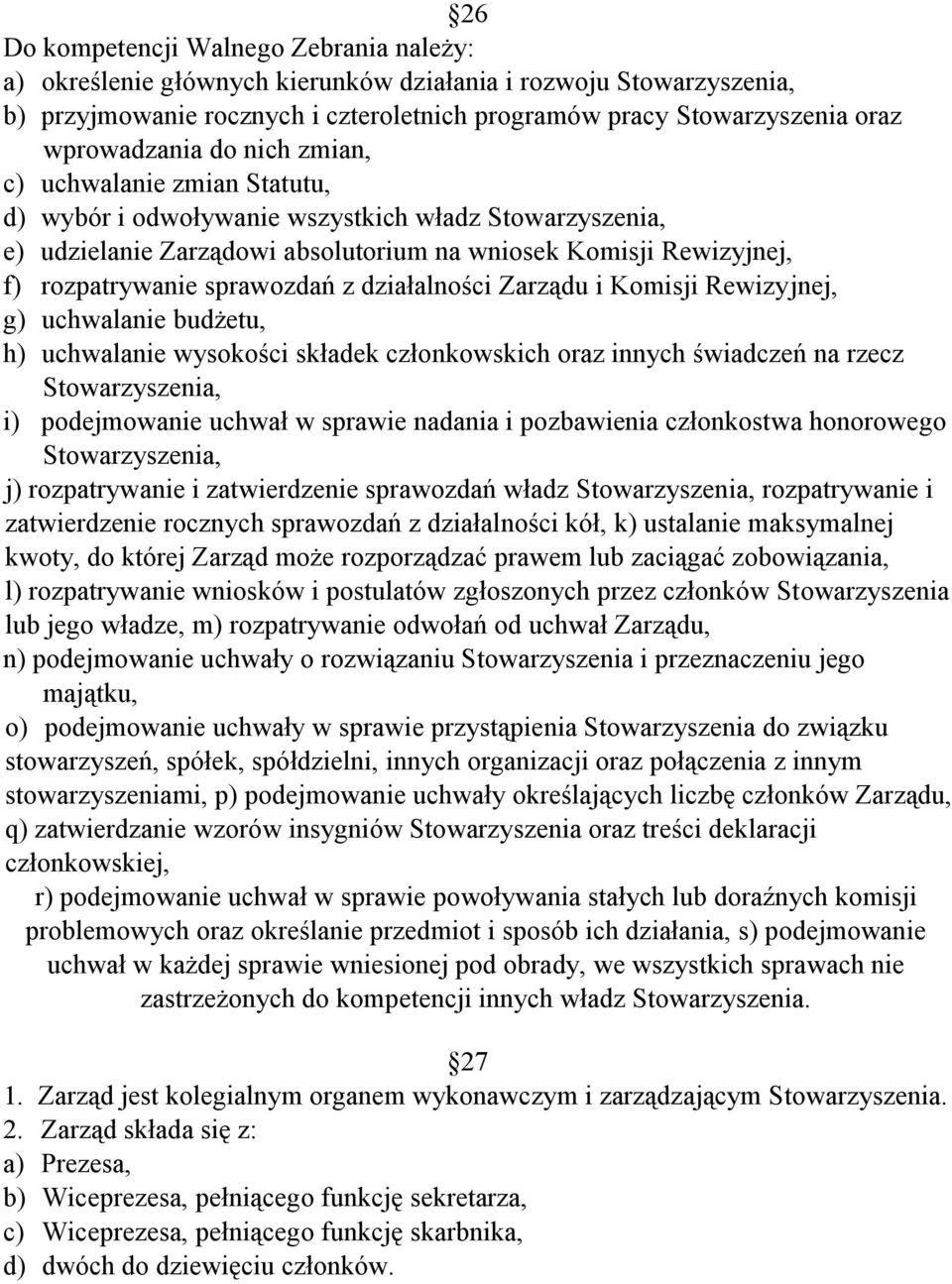 sprawozdań z działalności Zarządu i Komisji Rewizyjnej, g) uchwalanie budżetu, h) uchwalanie wysokości składek członkowskich oraz innych świadczeń na rzecz Stowarzyszenia, i) podejmowanie uchwał w