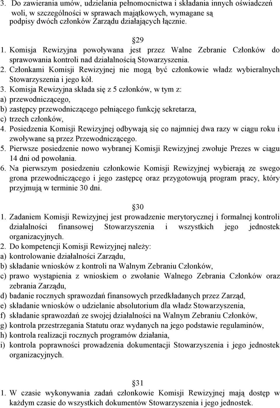 Członkami Komisji Rewizyjnej nie mogą być członkowie władz wybieralnych Stowarzyszenia i jego kół. 3.