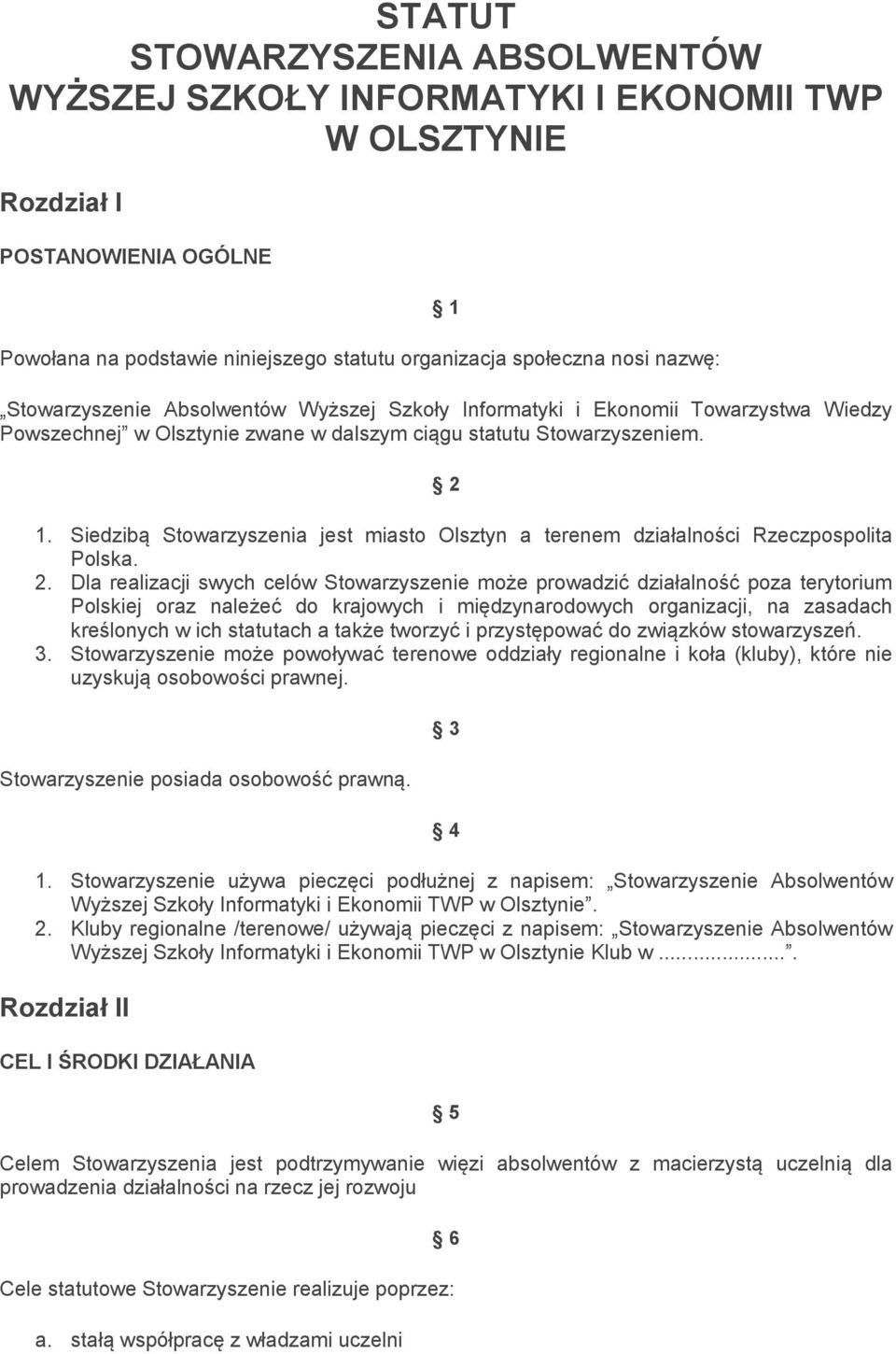 Siedzibą Stowarzyszenia jest miasto Olsztyn a terenem działalności Rzeczpospolita Polska. 2.