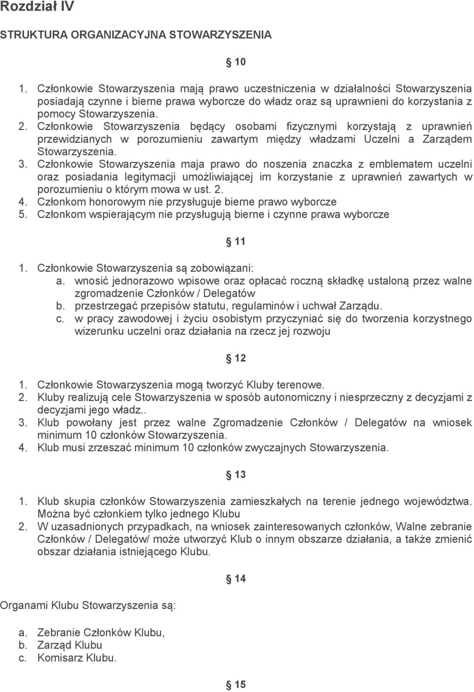 Członkowie Stowarzyszenia będący osobami fizycznymi korzystają z uprawnień przewidzianych w porozumieniu zawartym między władzami Uczelni a Zarządem Stowarzyszenia. 3.