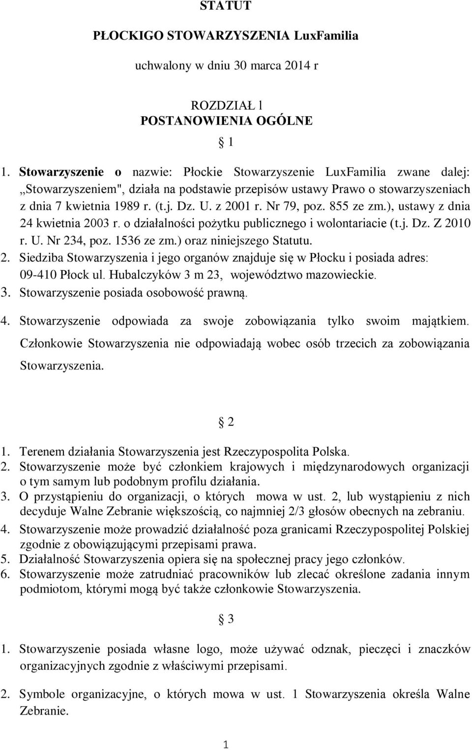 Nr 79, poz. 855 ze zm.), ustawy z dnia 24 kwietnia 2003 r. o działalności pożytku publicznego i wolontariacie (t.j. Dz. Z 2010 r. U. Nr 234, poz. 1536 ze zm.) oraz niniejszego Statutu. 2. Siedziba Stowarzyszenia i jego organów znajduje się w Płocku i posiada adres: 09-410 Płock ul.