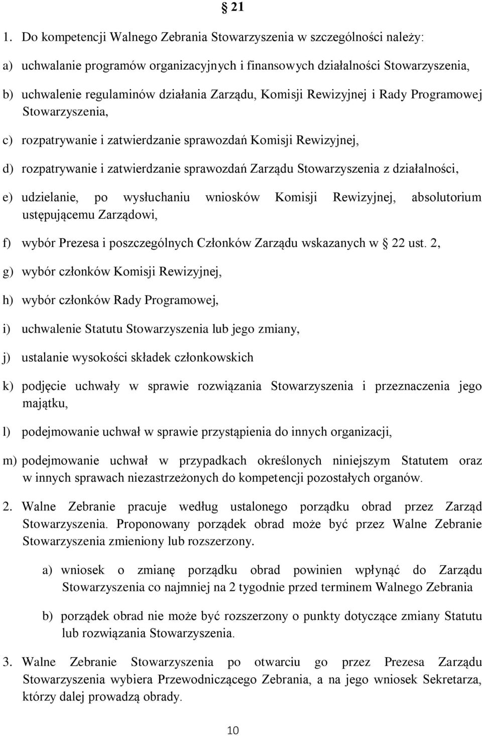 działalności, e) udzielanie, po wysłuchaniu wniosków Komisji Rewizyjnej, absolutorium ustępującemu Zarządowi, f) wybór Prezesa i poszczególnych Członków Zarządu wskazanych w 22 ust.