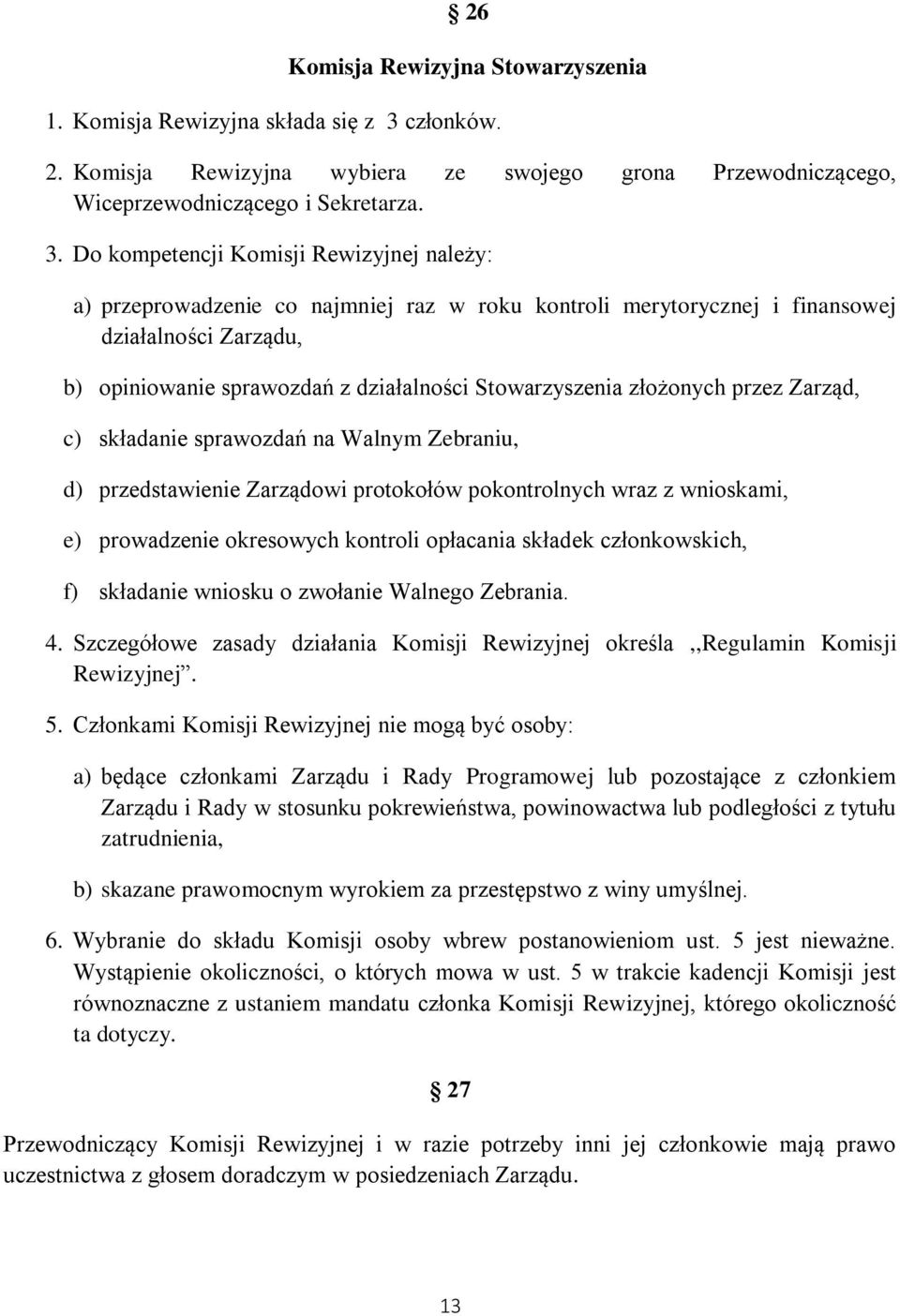 Do kompetencji Komisji Rewizyjnej należy: a) przeprowadzenie co najmniej raz w roku kontroli merytorycznej i finansowej działalności Zarządu, b) opiniowanie sprawozdań z działalności Stowarzyszenia