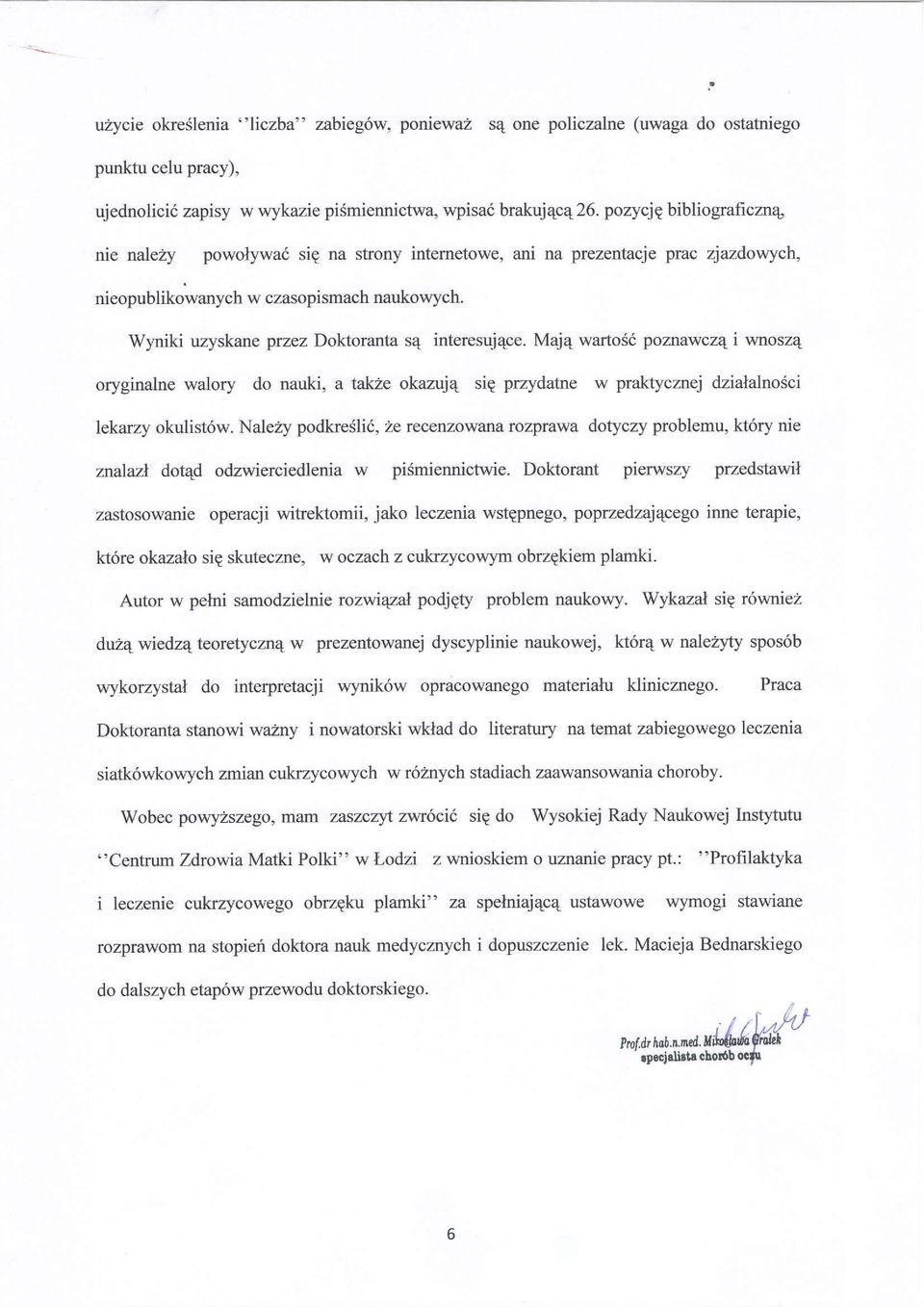 Wyniki uzyskane przez Doktoranta s4 interesuj4ce. Maj4 wartosi poznawczq i wnosz4 oryginalne walory do nauki, a tak:;ze okazqq sie przydatne w praktycznej dzialalnosci lekarzy okulist6w.