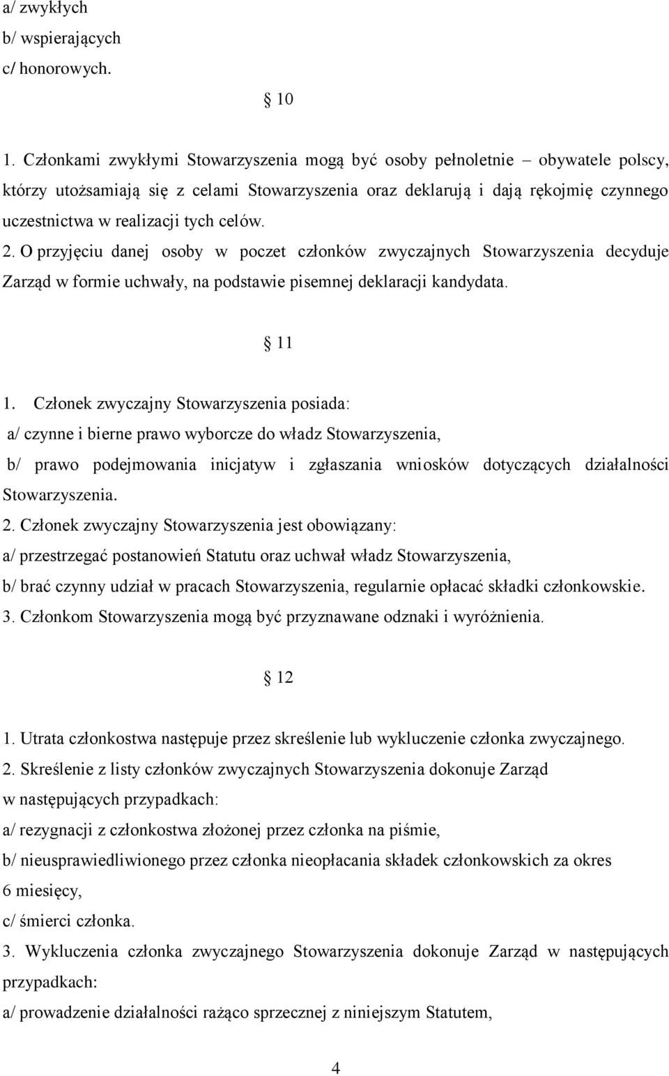 celów. 2. O przyjęciu danej osoby w poczet członków zwyczajnych Stowarzyszenia decyduje Zarząd w formie uchwały, na podstawie pisemnej deklaracji kandydata. 11 1.