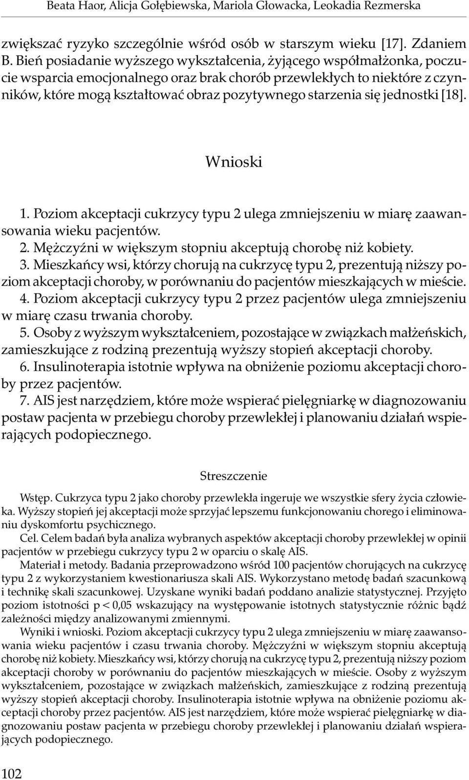 starzenia się jednostki [18]. Wnioski 1. Poziom akceptacji cukrzycy typu 2 ulega zmniejszeniu w miarę zaawansowania wieku pacjentów. 2. Mężczyźni w większym stopniu akceptują chorobę niż kobiety. 3.