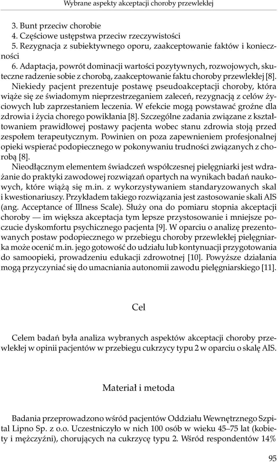 Niekiedy pacjent prezentuje postawę pseudoakceptacji choroby, która wiąże się ze świadomym nieprzestrzeganiem zaleceń, rezygnacją z celów życiowych lub zaprzestaniem leczenia.