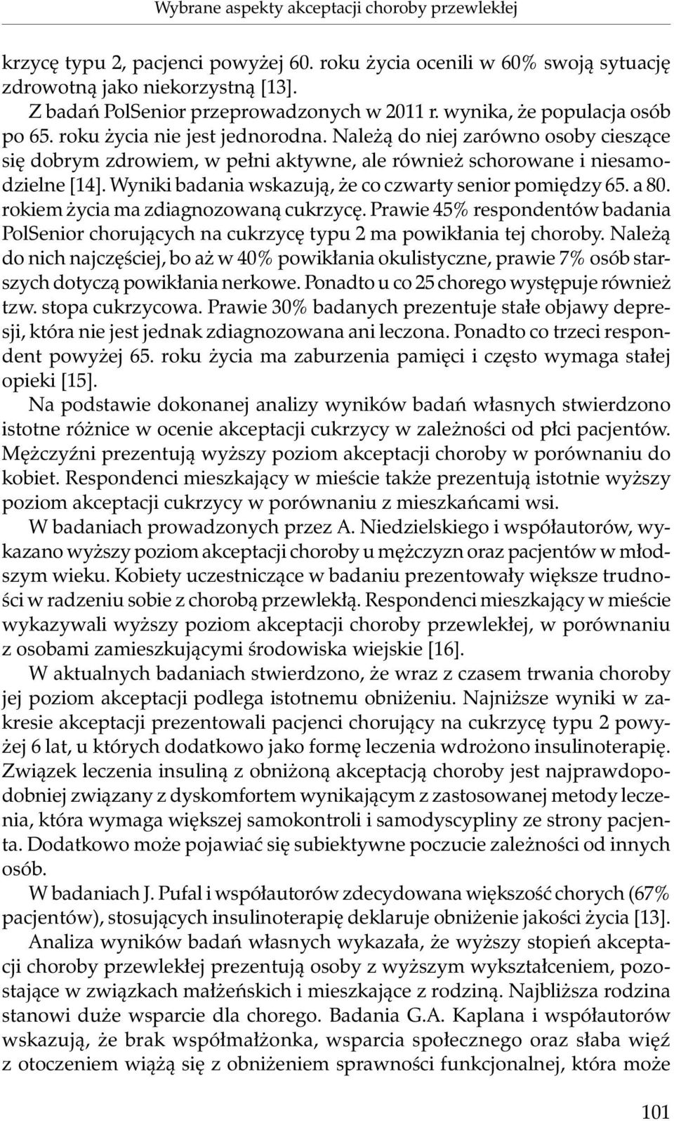 Należą do niej zarówno osoby cieszące się dobrym zdrowiem, w pełni aktywne, ale również schorowane i niesamodzielne [14]. Wyniki badania wskazują, że co czwarty senior pomiędzy 65. a 80.