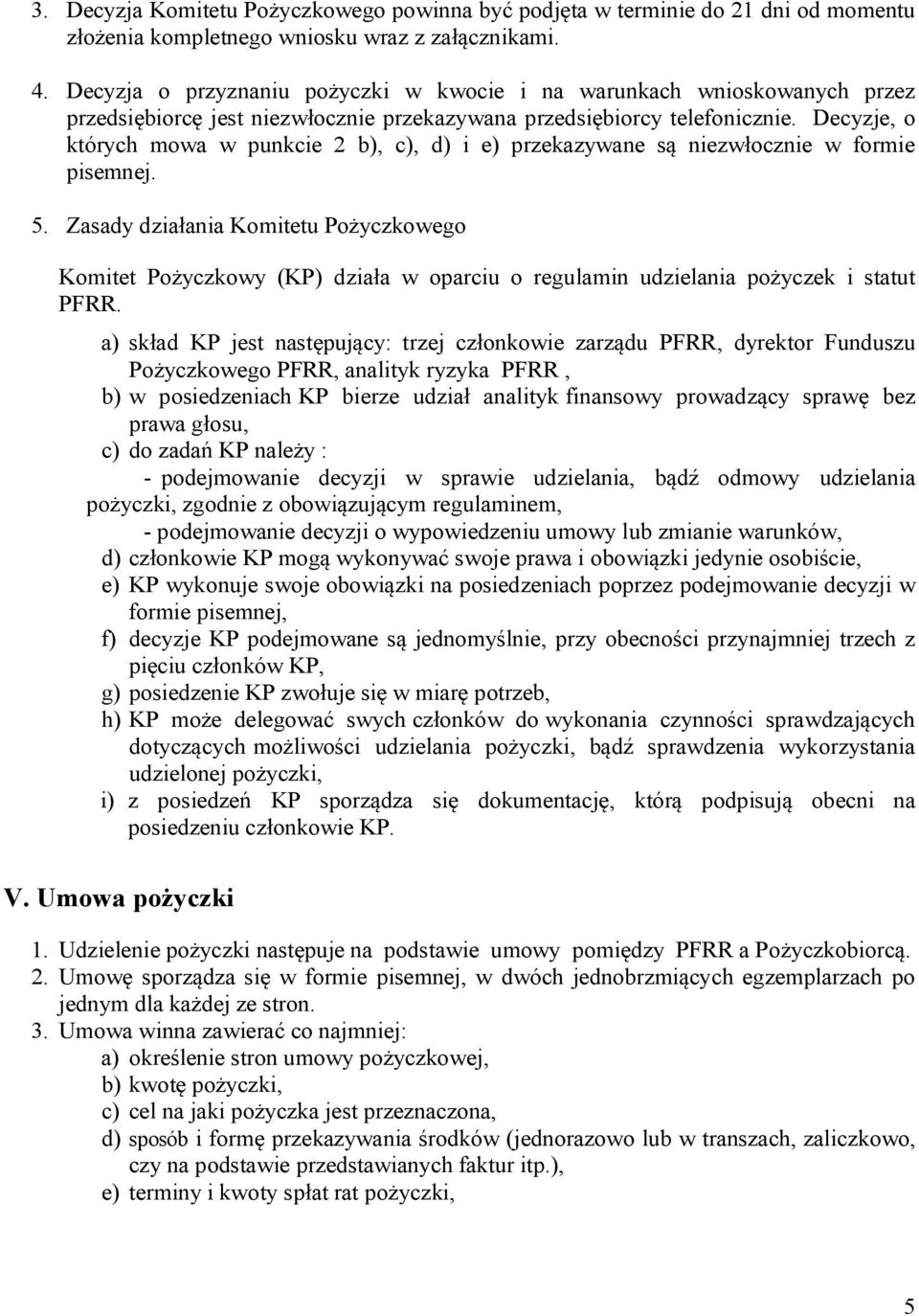 Decyzje, o których mowa w punkcie 2 b), c), d) i e) przekazywane są niezwłocznie w formie pisemnej. 5.