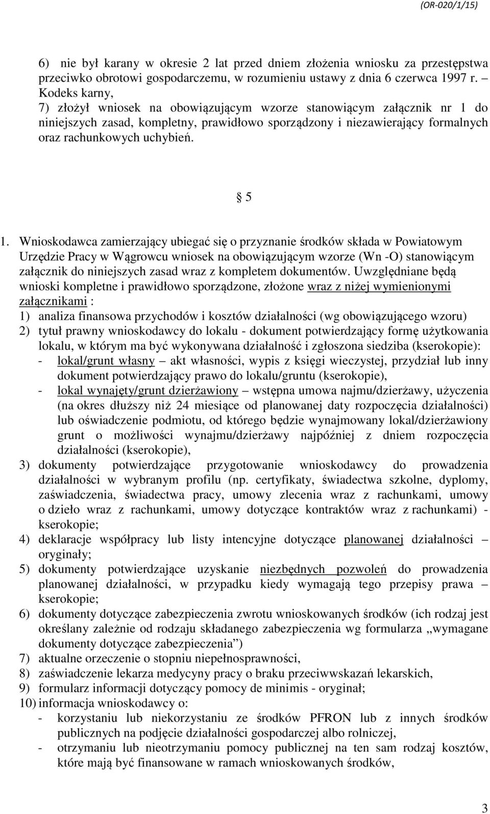 Wnioskodawca zamierzający ubiegać się o przyznanie środków składa w Powiatowym Urzędzie Pracy w Wągrowcu wniosek na obowiązującym wzorze (Wn -O) stanowiącym załącznik do niniejszych zasad wraz z