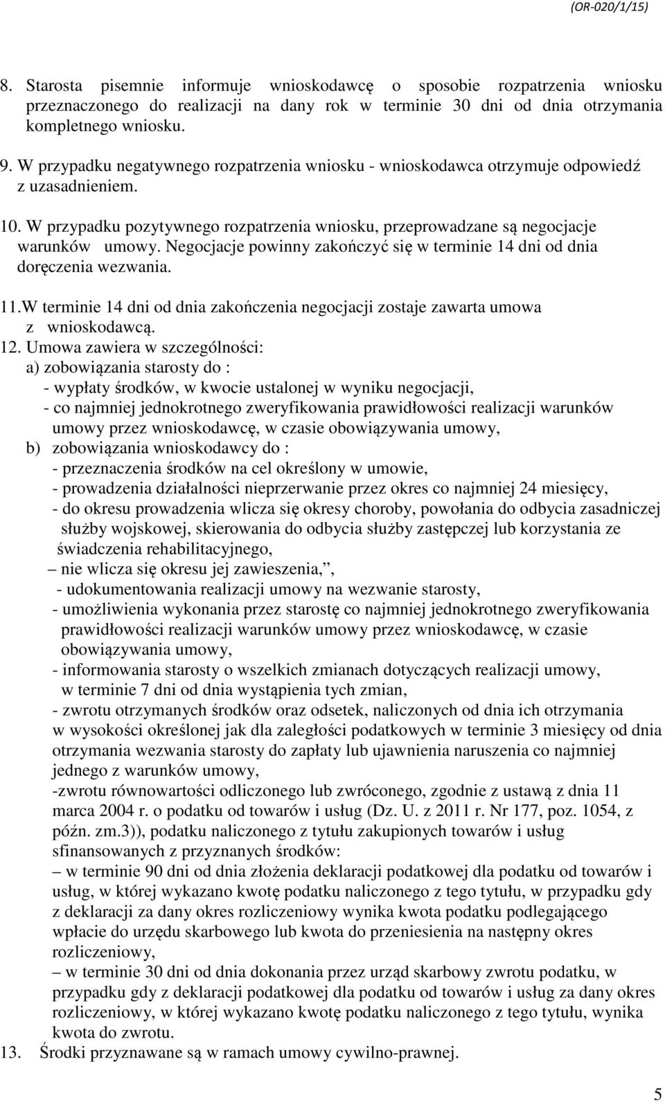 Negocjacje powinny zakończyć się w terminie 14 dni od dnia doręczenia wezwania. 11.W terminie 14 dni od dnia zakończenia negocjacji zostaje zawarta umowa z wnioskodawcą. 12.