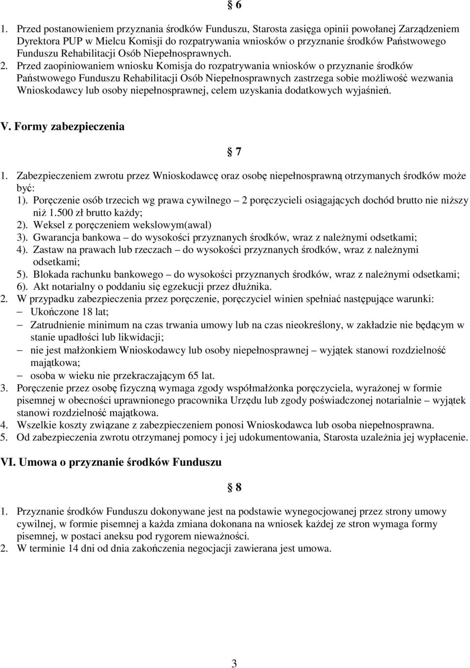 Przed zaopiniowaniem wniosku Komisja do rozpatrywania wniosków o przyznanie środków Państwowego Funduszu Rehabilitacji Osób Niepełnosprawnych zastrzega sobie moŝliwość wezwania Wnioskodawcy lub osoby