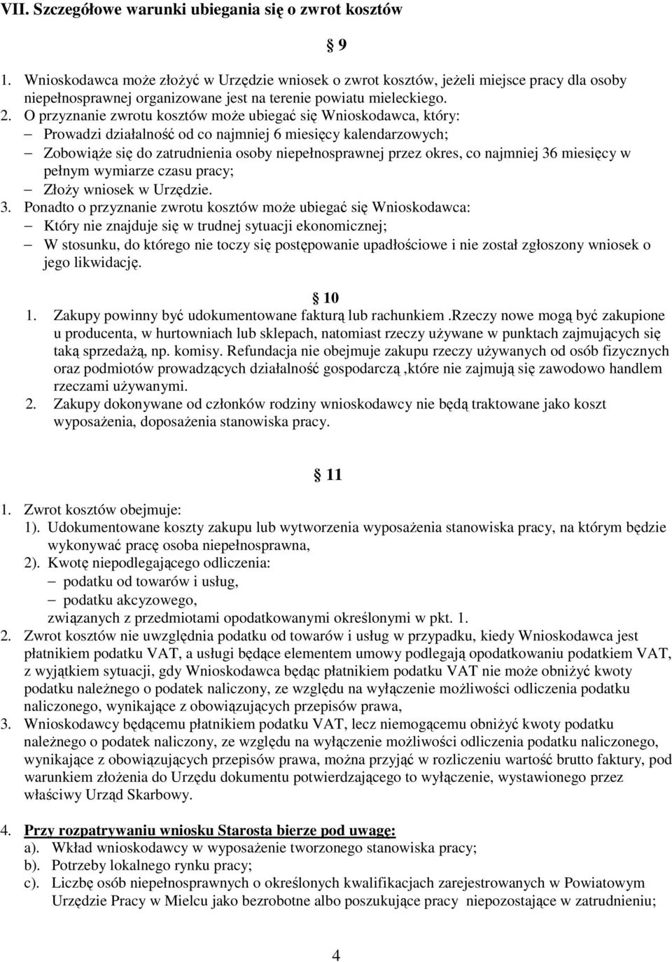 O przyznanie zwrotu kosztów moŝe ubiegać się Wnioskodawca, który: Prowadzi działalność od co najmniej 6 miesięcy kalendarzowych; ZobowiąŜe się do zatrudnienia osoby niepełnosprawnej przez okres, co