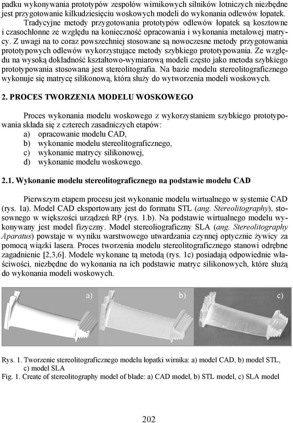 Z uwagi na to coraz powszechniej stosowane są nowoczesne metody przygotowania prototypowych odlewów wykorzystujące metody szybkiego prototypowania.