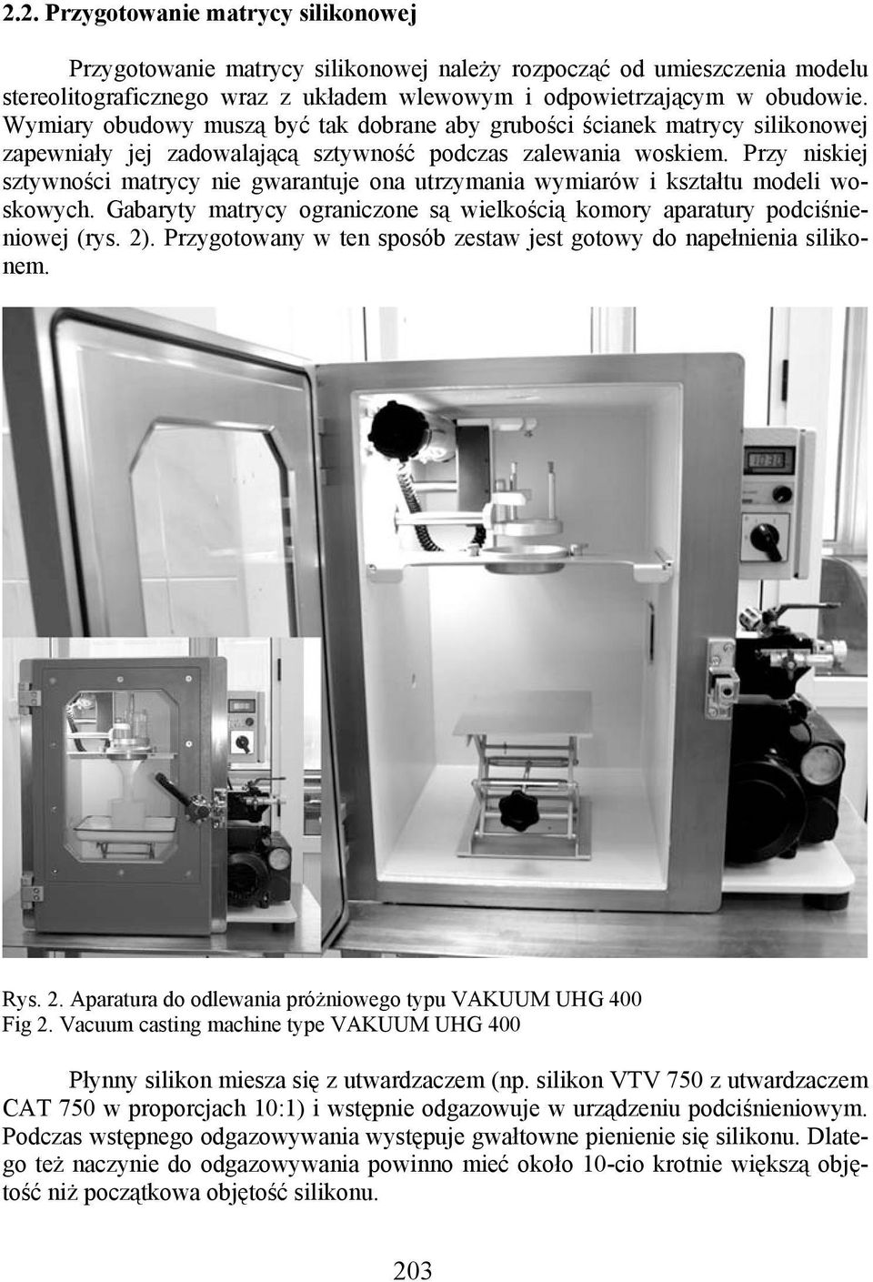 Przy niskiej sztywności matrycy nie gwarantuje ona utrzymania wymiarów i kształtu modeli woskowych. Gabaryty matrycy ograniczone są wielkością komory aparatury podciśnieniowej (rys. 2).