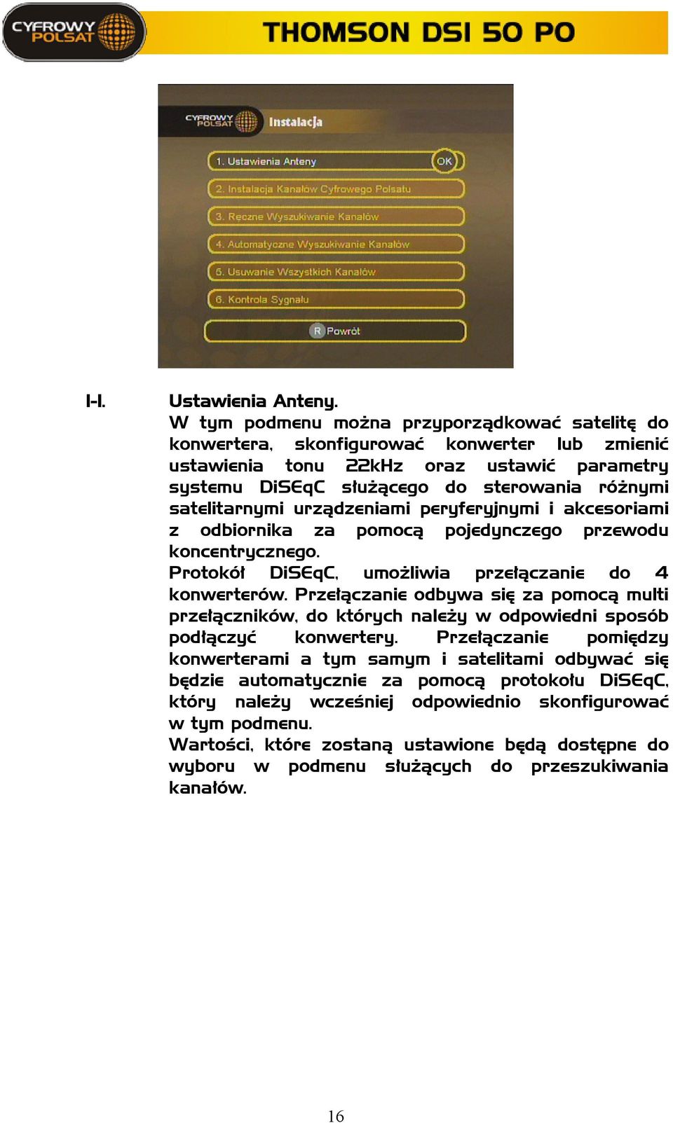 satelitarnymi urządzeniami peryferyjnymi i akcesoriami z odbiornika za pomocą pojedynczego przewodu koncentrycznego. Protokół DiSEqC, umożliwia przełączanie do 4 konwerterów.