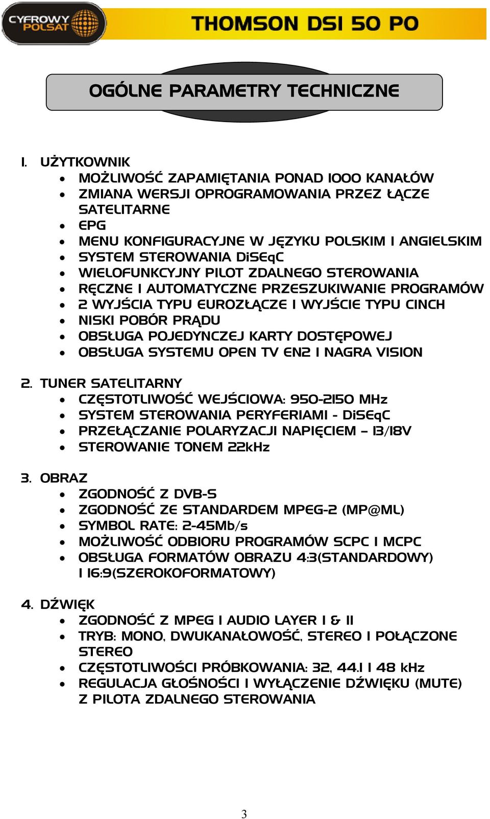 PILOT ZDALNEGO STEROWANIA RĘCZNE I AUTOMATYCZNE PRZESZUKIWANIE PROGRAMÓW 2 WYJŚCIA TYPU EUROZŁĄCZE I WYJŚCIE TYPU CINCH NISKI POBÓR PRĄDU OBSŁUGA POJEDYNCZEJ KARTY DOSTĘPOWEJ OBSŁUGA SYSTEMU OPEN TV