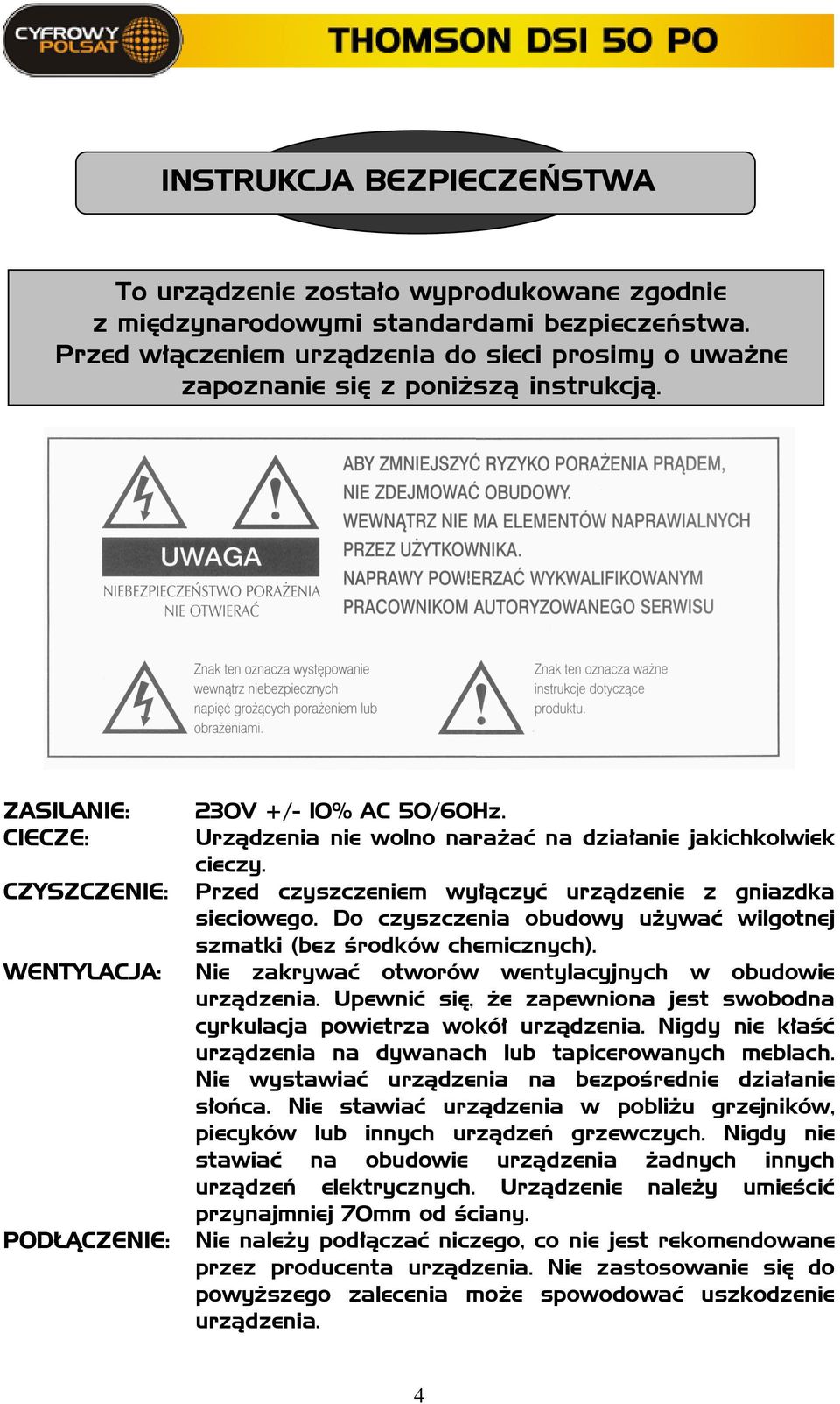 Urządzenia nie wolno narażać na działanie jakichkolwiek cieczy. Przed czyszczeniem wyłączyć urządzenie z gniazdka sieciowego. Do czyszczenia obudowy używać wilgotnej szmatki (bez środków chemicznych).