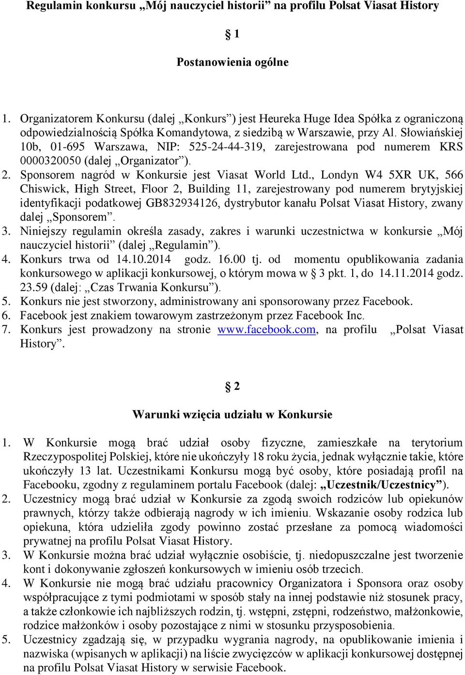 Słowiańskiej 10b, 01-695 Warszawa, NIP: 525-24-44-319, zarejestrowana pod numerem KRS 0000320050 (dalej Organizator ). 2. Sponsorem nagród w Konkursie jest Viasat World Ltd.