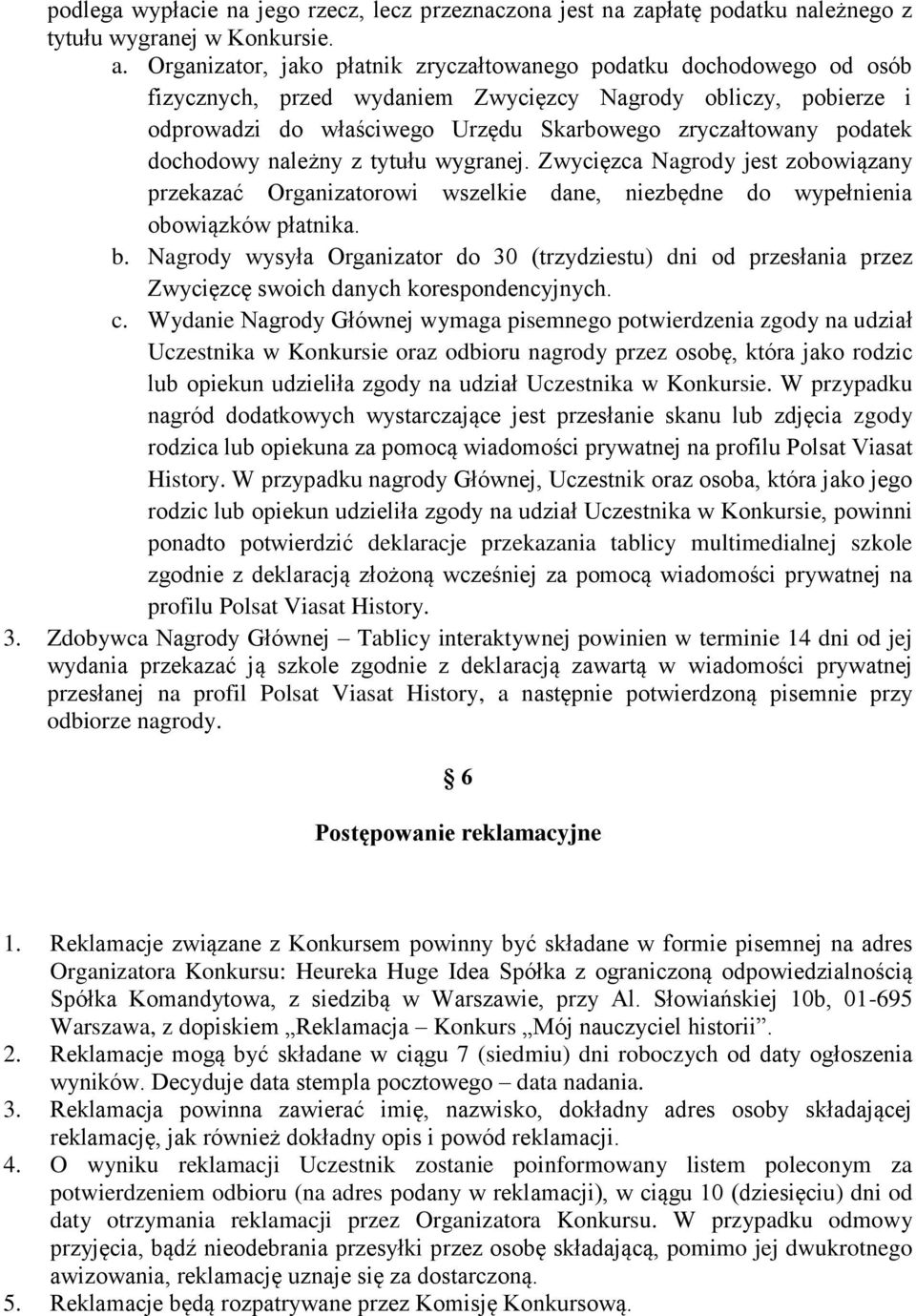 dochodowy należny z tytułu wygranej. Zwycięzca Nagrody jest zobowiązany przekazać Organizatorowi wszelkie dane, niezbędne do wypełnienia obowiązków płatnika. b.