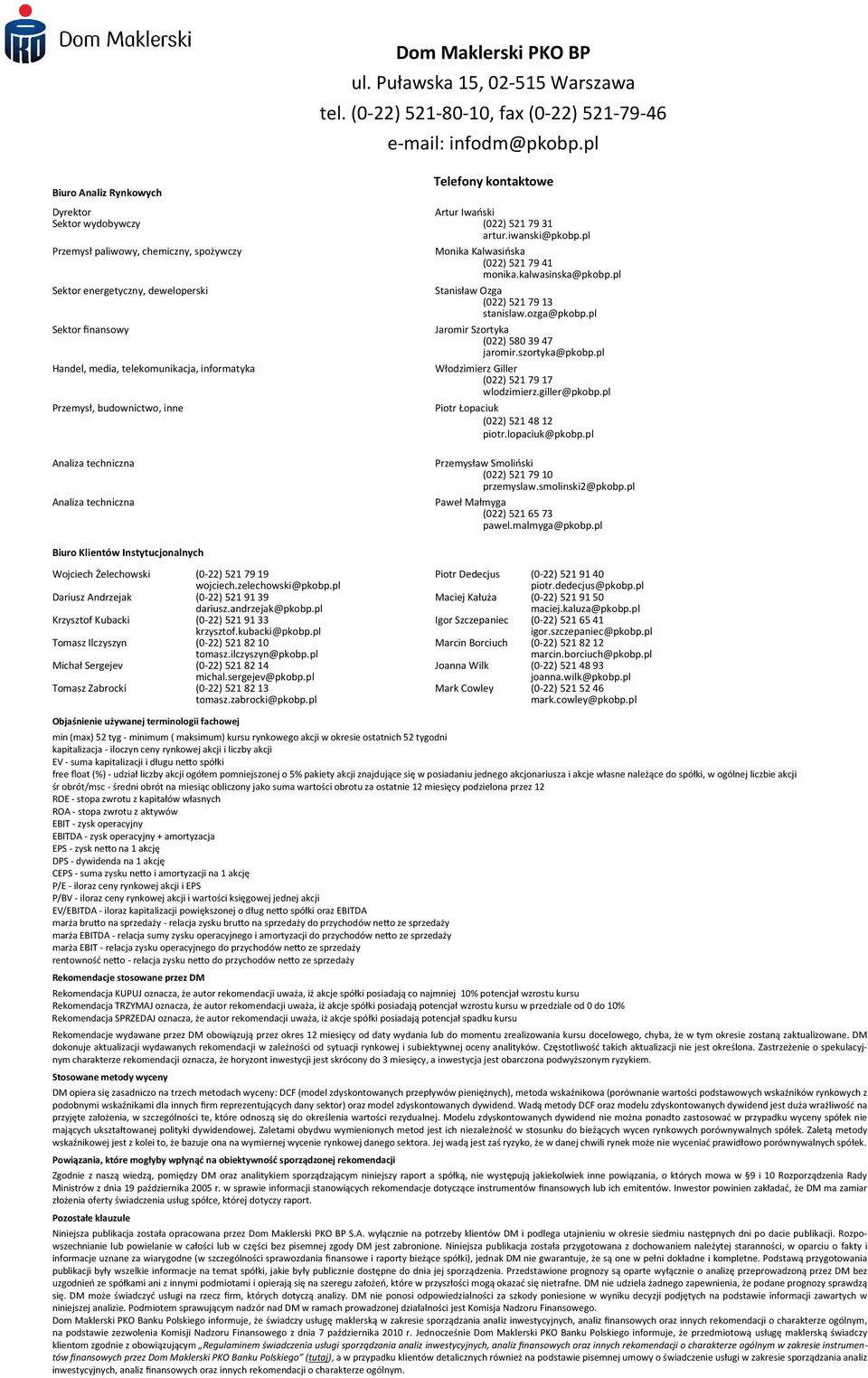 pl Sektor energetyczny, deweloperski Stanisław Ozga (22) 5217913 stanislaw.ozga@pkobp.pl Sektor finansowy Jaromir Szortyka (22) 583947 jaromir.szortyka@pkobp.