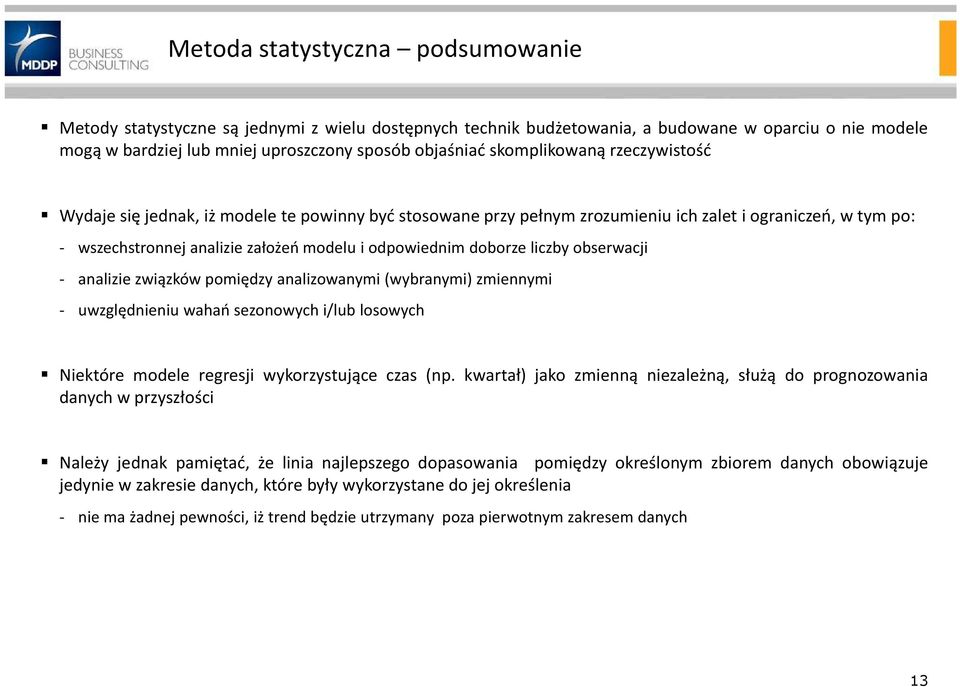 obserwacji - analizie związków pomiędzy analizowanymi(wybranymi) zmiennymi - uwzględnieniu wahań sezonowych i/lub losowych Niektóre modele regresji wykorzystujące czas (np.