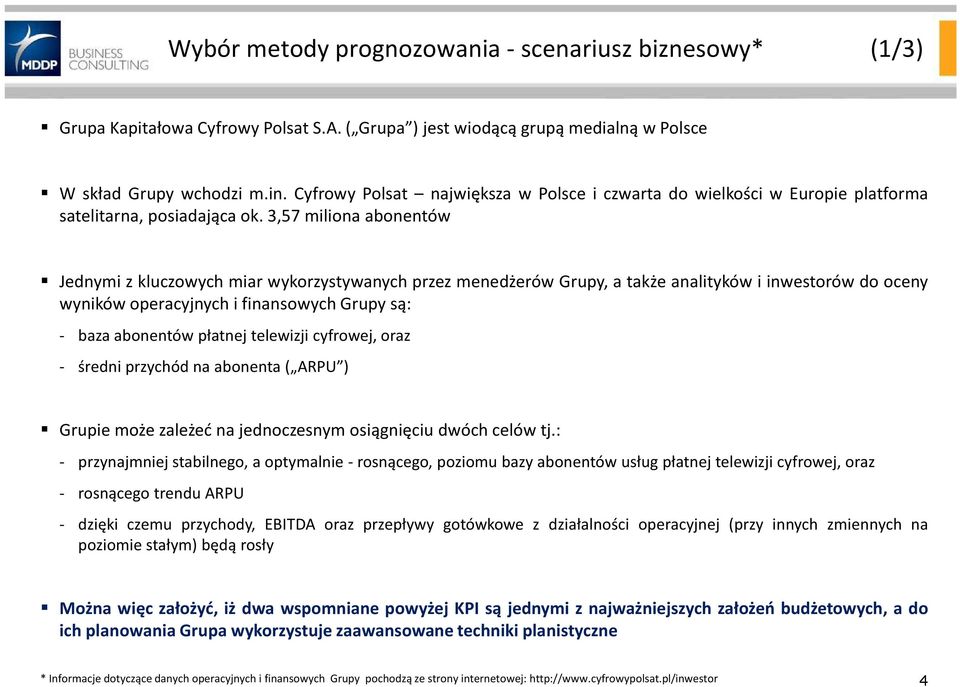 3,57 miliona Jednymi z kluczowych miar wykorzystywanych przez menedżerów Grupy, a także analityków i inwestorów do oceny wyników operacyjnych i finansowych Grupy są: - baza płatnej telewizji