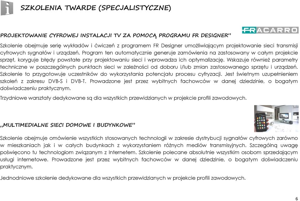 Program ten automatycznie generuje zamówienia na zastosowany w całym projekcie sprzęt, koryguje błędy powstałe przy projektowaniu sieci i wprowadza ich optymalizację.