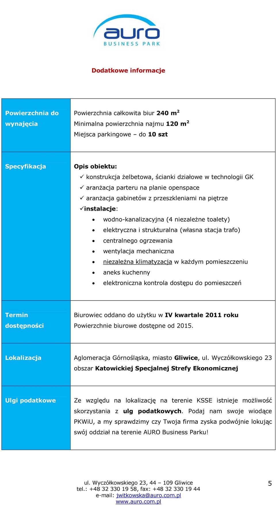 strukturalna (własna stacja trafo) centralnego ogrzewania wentylacja mechaniczna niezależna klimatyzacja w każdym pomieszczeniu aneks kuchenny elektroniczna kontrola dostępu do pomieszczeń Termin