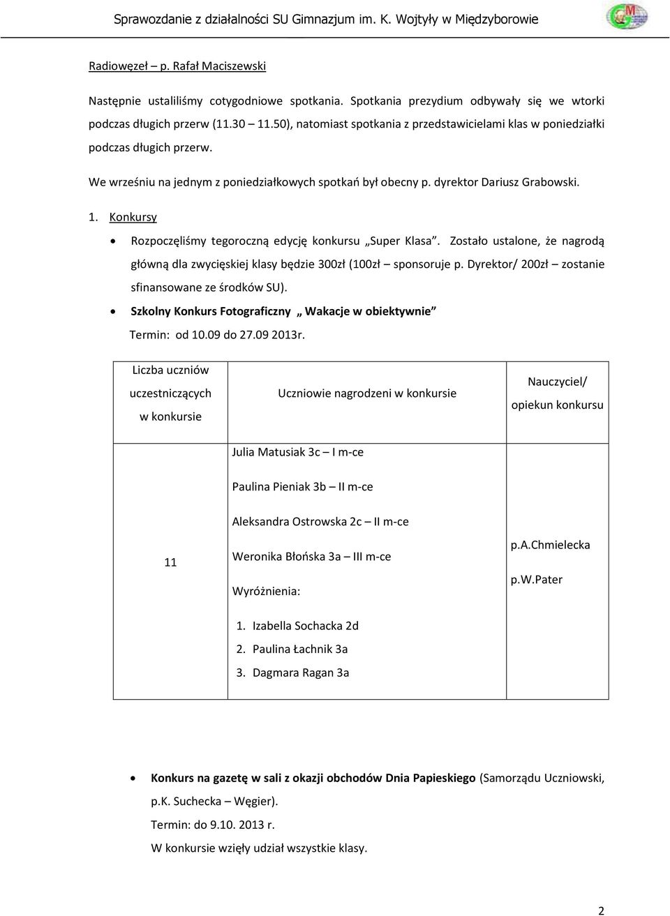 Konkursy Rozpoczęliśmy tegoroczną edycję konkursu Super Klasa. Zostało ustalone, że nagrodą główną dla zwycięskiej klasy będzie 300zł (100zł sponsoruje p.