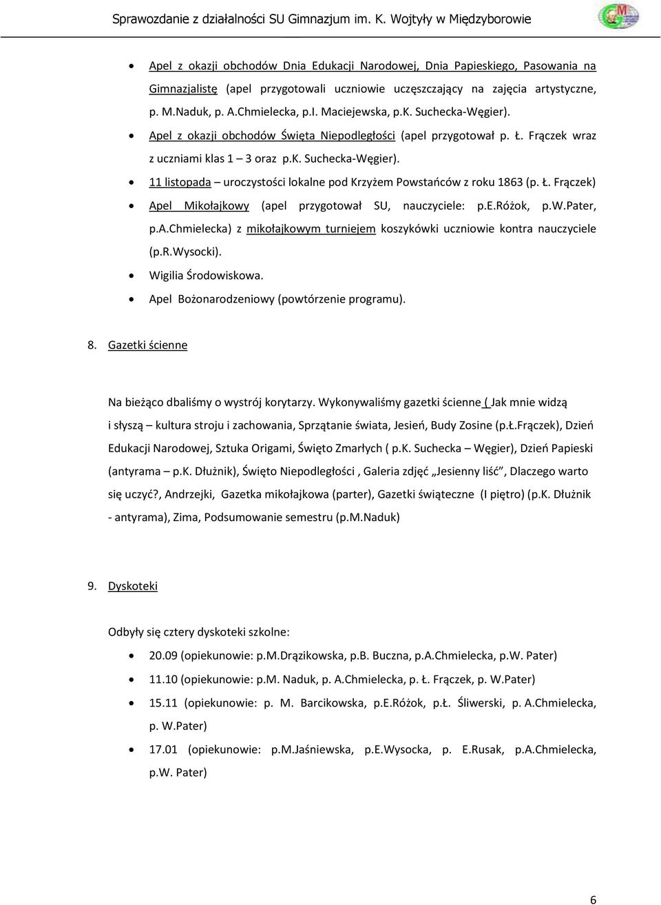 Ł. Frączek) Apel Mikołajkowy (apel przygotował SU, nauczyciele: p.e.różok,, ) z mikołajkowym turniejem koszykówki uczniowie kontra nauczyciele (p.r.wysocki). Wigilia Środowiskowa.