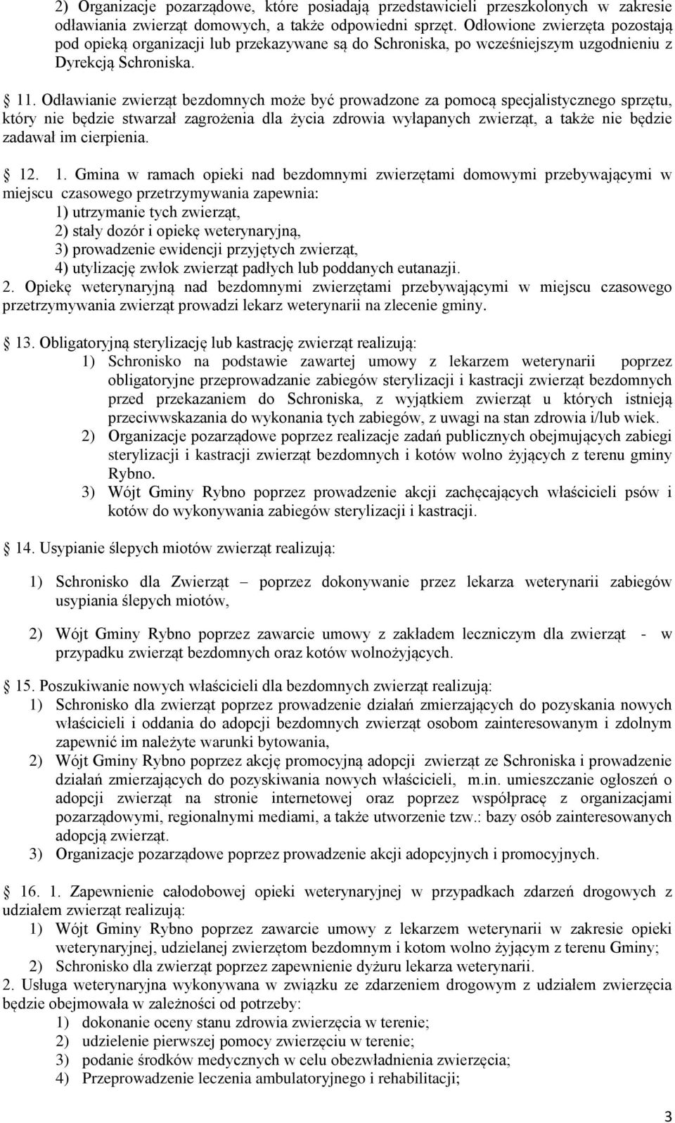 Odławianie zwierząt bezdomnych może być prowadzone za pomocą specjalistycznego sprzętu, który nie będzie stwarzał zagrożenia dla życia zdrowia wyłapanych zwierząt, a także nie będzie zadawał im