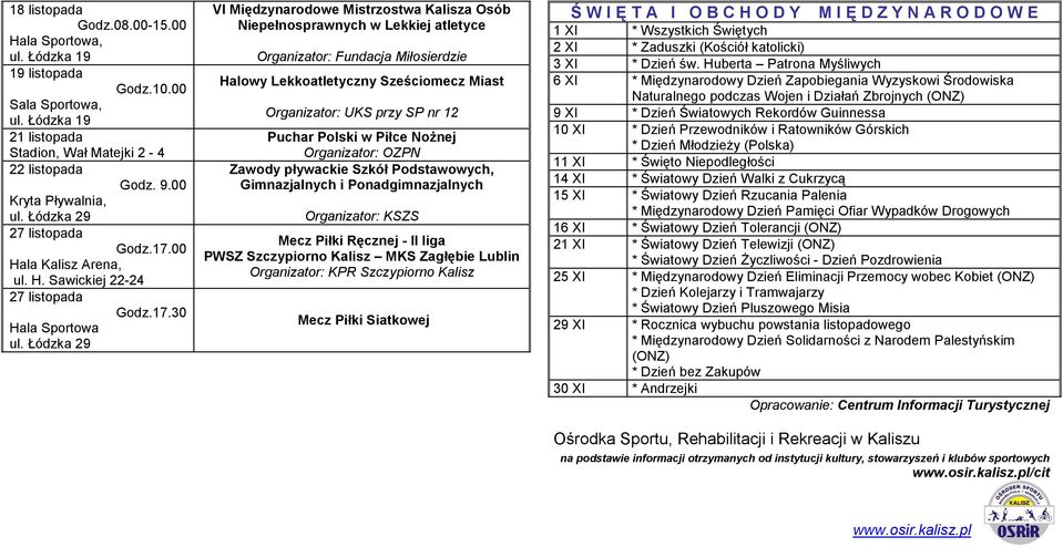 Polski w Piłce Nożnej Organizator: OZPN Zawody pływackie Szkół Podstawowych, Gimnazjalnych i Ponadgimnazjalnych Organizator: KSZS Mecz Piłki Ręcznej - II liga PWSZ Szczypiorno Kalisz MKS Zagłębie