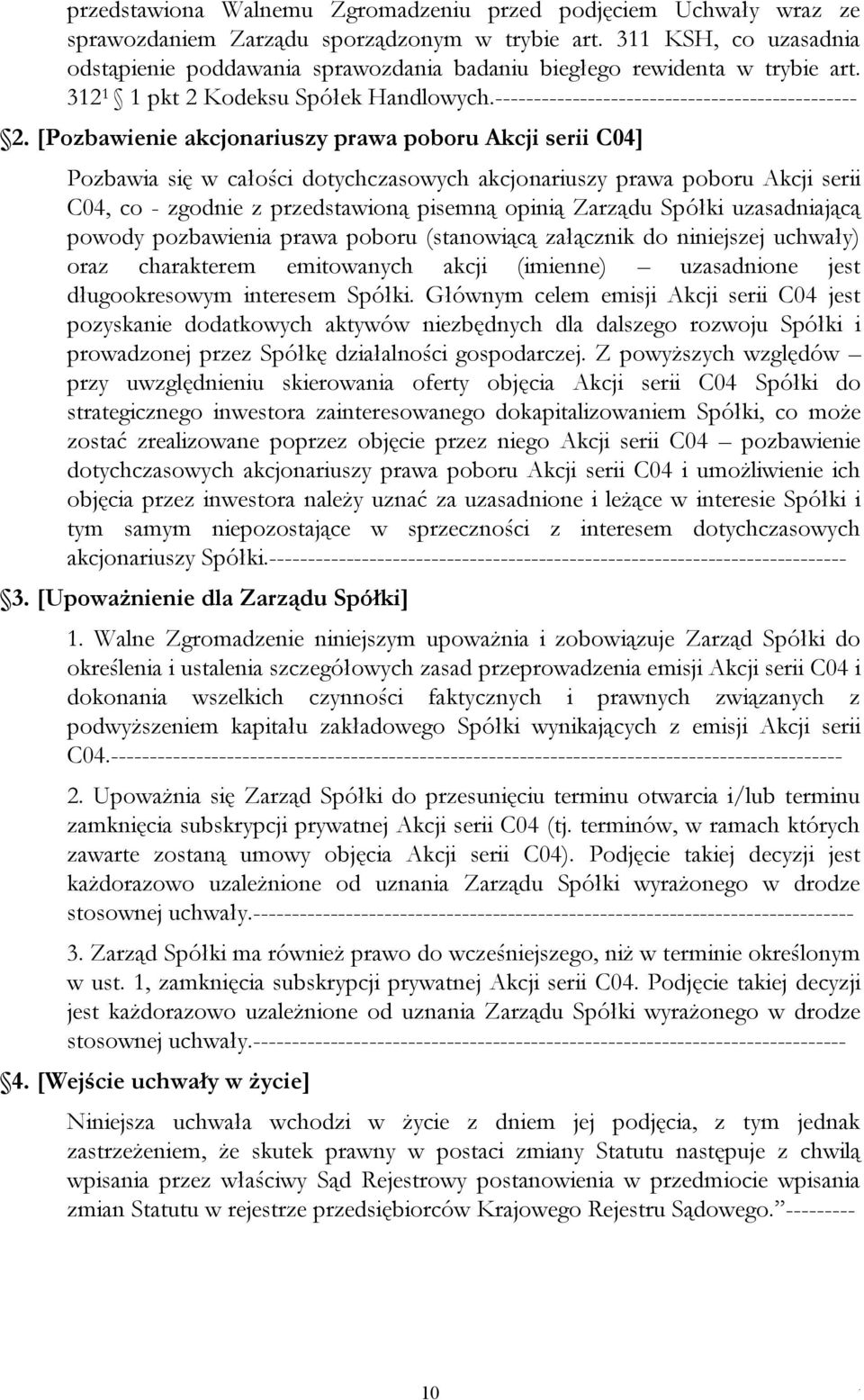 akcjonariuszy prawa poboru Akcji serii C04, co - zgodnie z przedstawioną pisemną opinią Zarządu Spółki uzasadniającą powody pozbawienia prawa poboru (stanowiącą załącznik do niniejszej uchwały) oraz