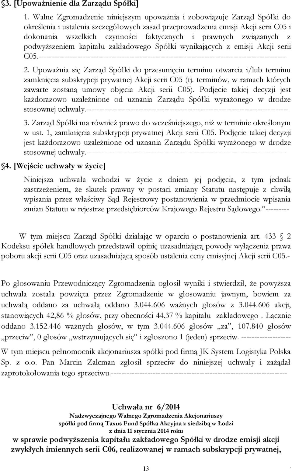 C05----------------------------------------------------------------------------------------------- 2 Upoważnia się Zarząd Spółki do przesunięciu terminu otwarcia i/lub terminu zamknięcia subskrypcji