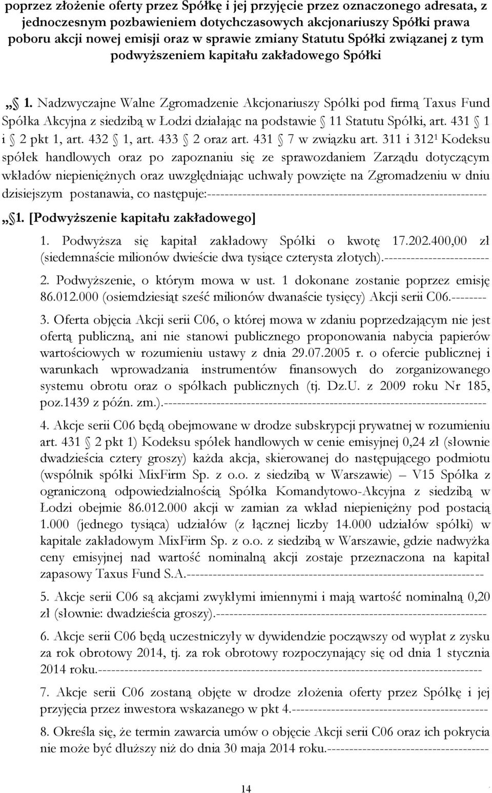 podstawie 11 Statutu Spółki, art 431 1 i 2 pkt 1, art 432 1, art 433 2 oraz art 431 7 w związku art 311 i 312 1 Kodeksu spółek handlowych oraz po zapoznaniu się ze sprawozdaniem Zarządu dotyczącym