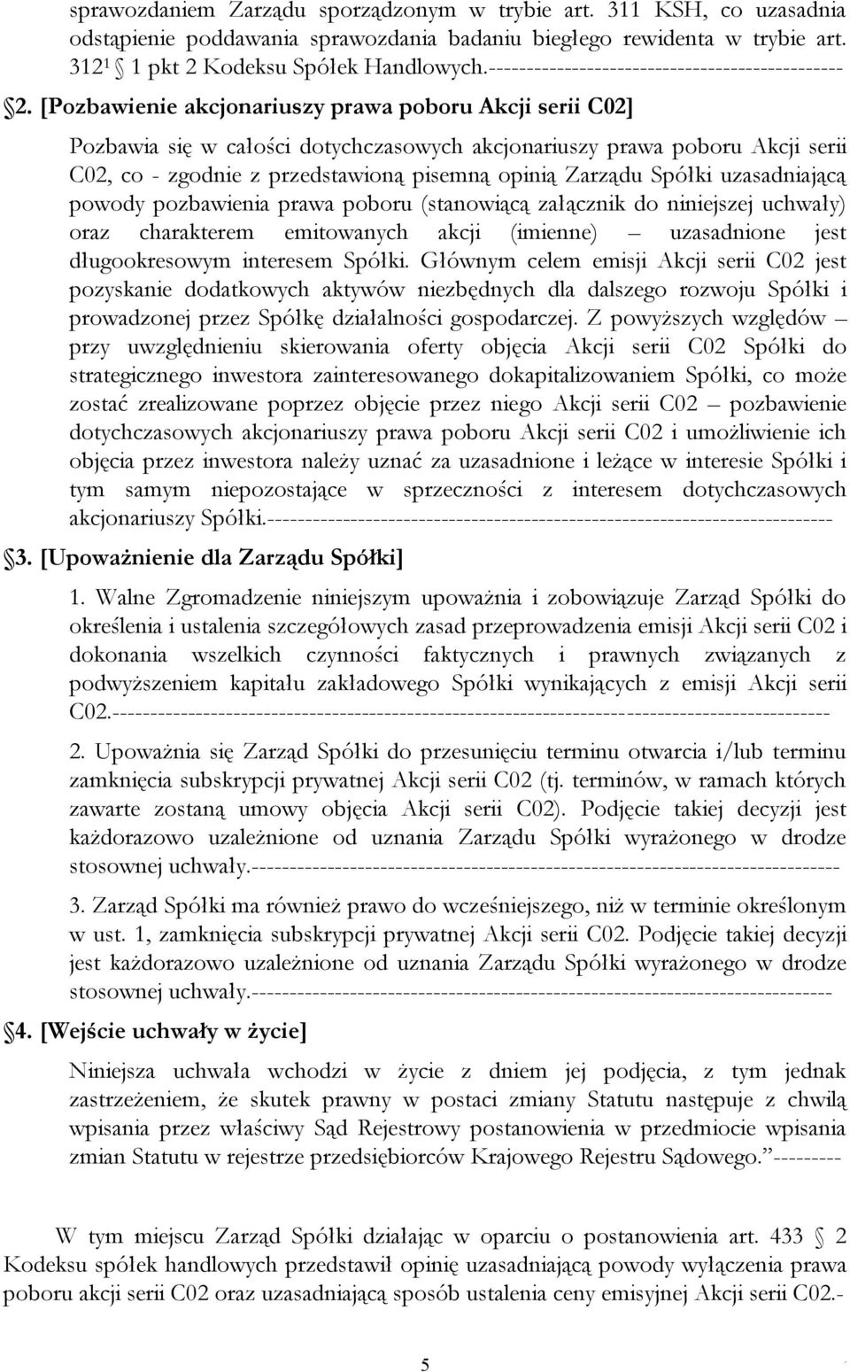 co - zgodnie z przedstawioną pisemną opinią Zarządu Spółki uzasadniającą powody pozbawienia prawa poboru (stanowiącą załącznik do niniejszej uchwały) oraz charakterem emitowanych akcji (imienne)