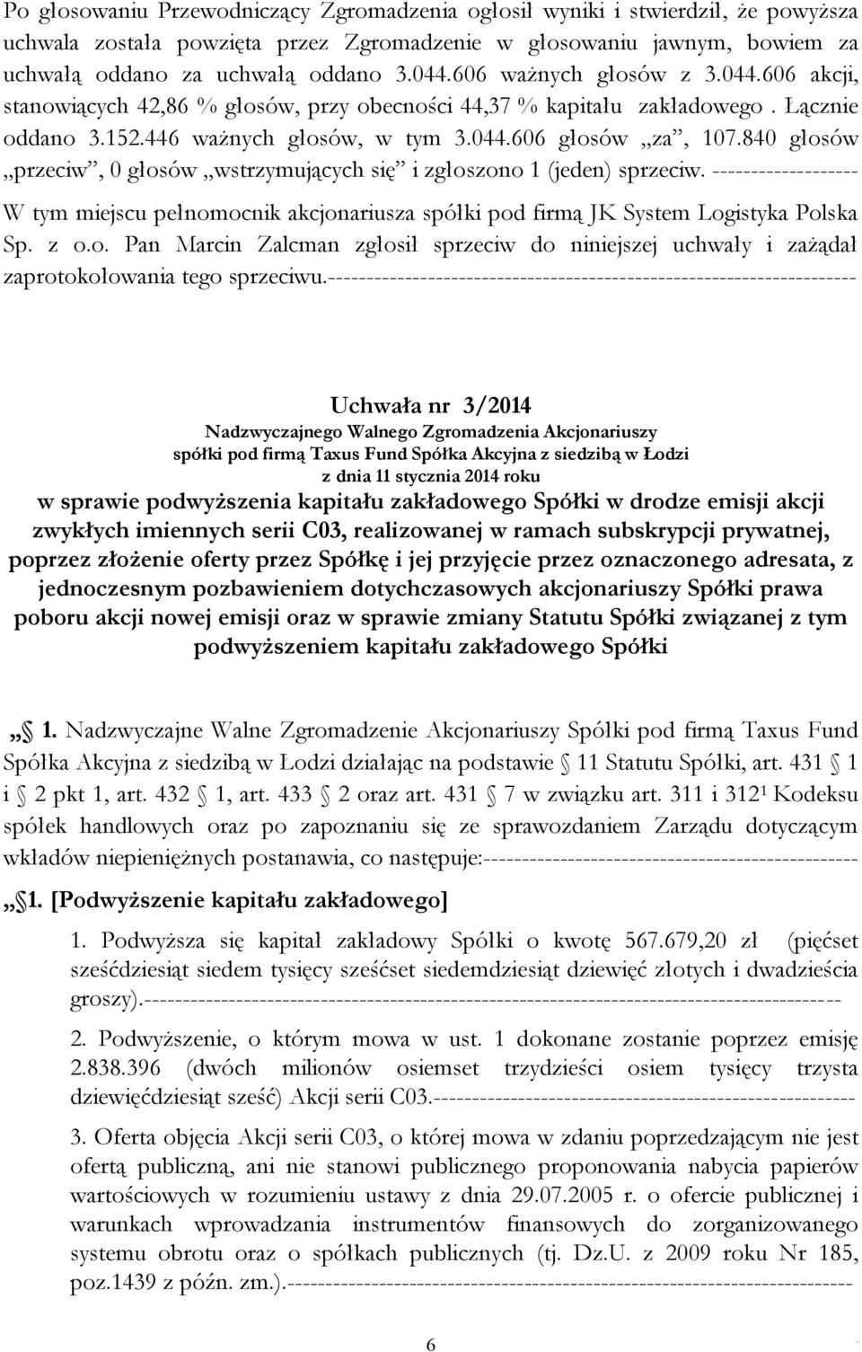 głosów wstrzymujących się i zgłoszono 1 (jeden) sprzeciw ------------------- W tym miejscu pełnomocnik akcjonariusza spółki pod firmą JK System Logistyka Polska Sp z oo Pan Marcin Zalcman zgłosił