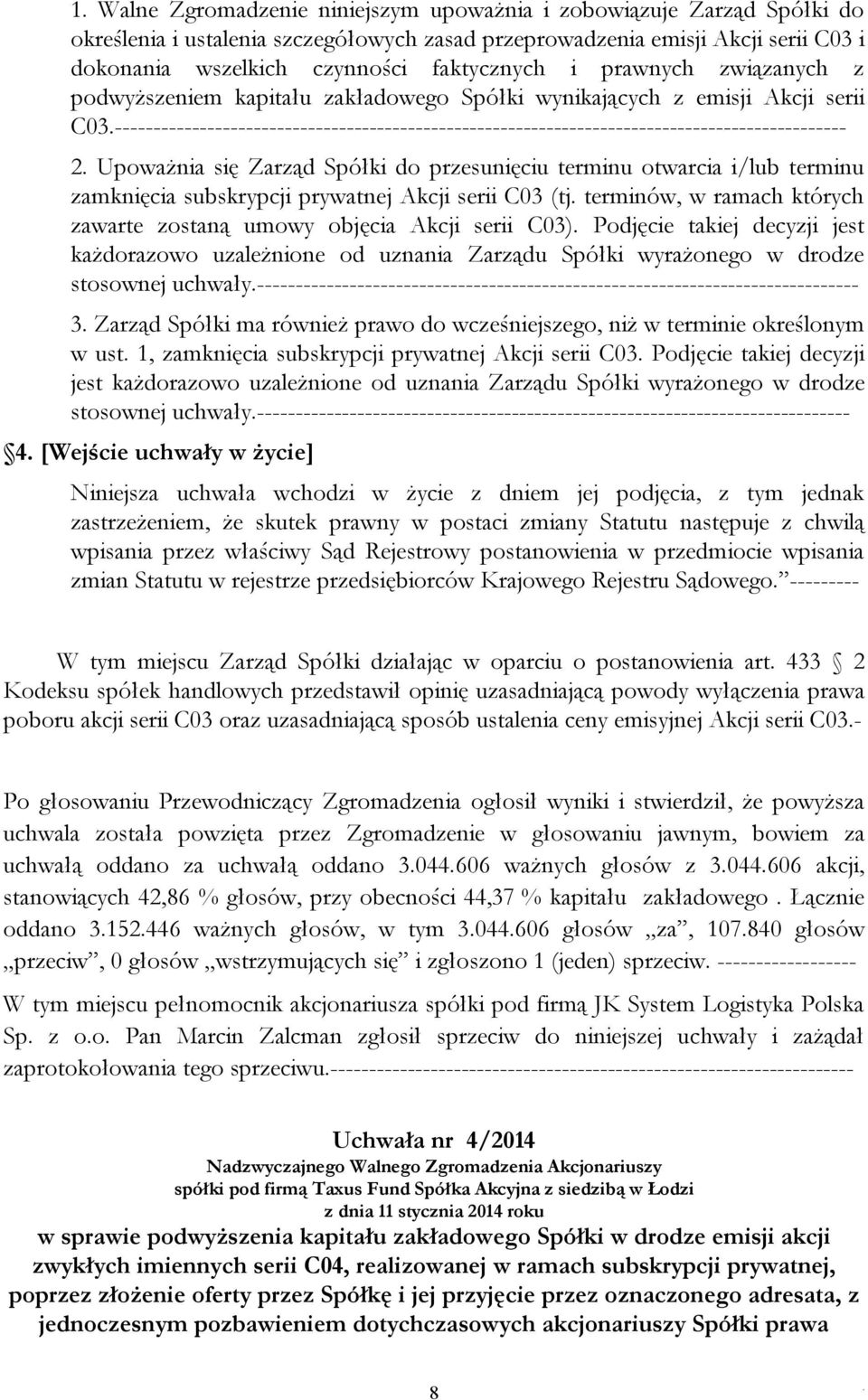 2 Upoważnia się Zarząd Spółki do przesunięciu terminu otwarcia i/lub terminu zamknięcia subskrypcji prywatnej Akcji serii C03 (tj terminów, w ramach których zawarte zostaną umowy objęcia Akcji serii