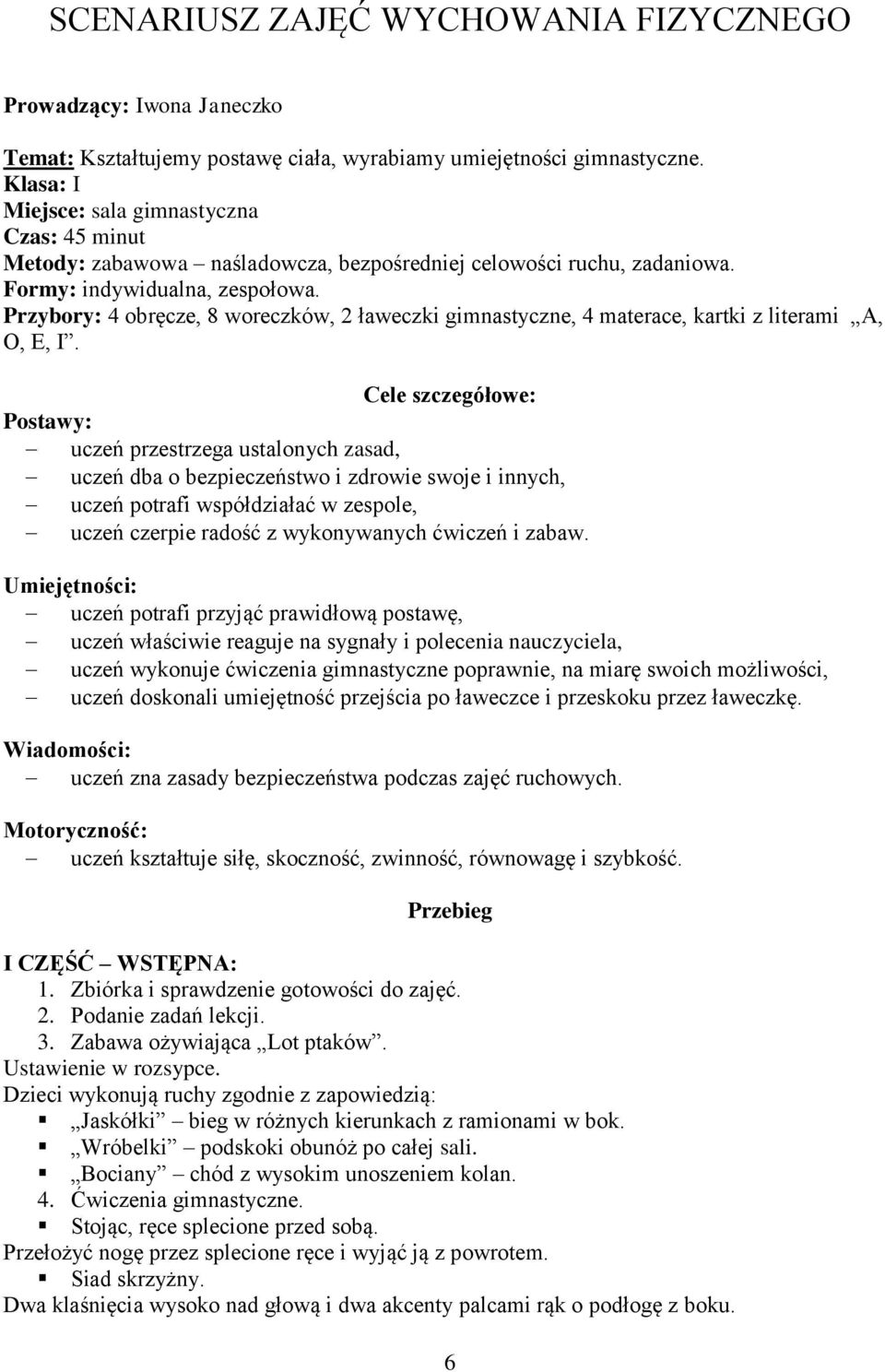 Przybory: 4 obręcze, 8 woreczków, 2 ławeczki gimnastyczne, 4 materace, kartki z literami A, O, E, I.