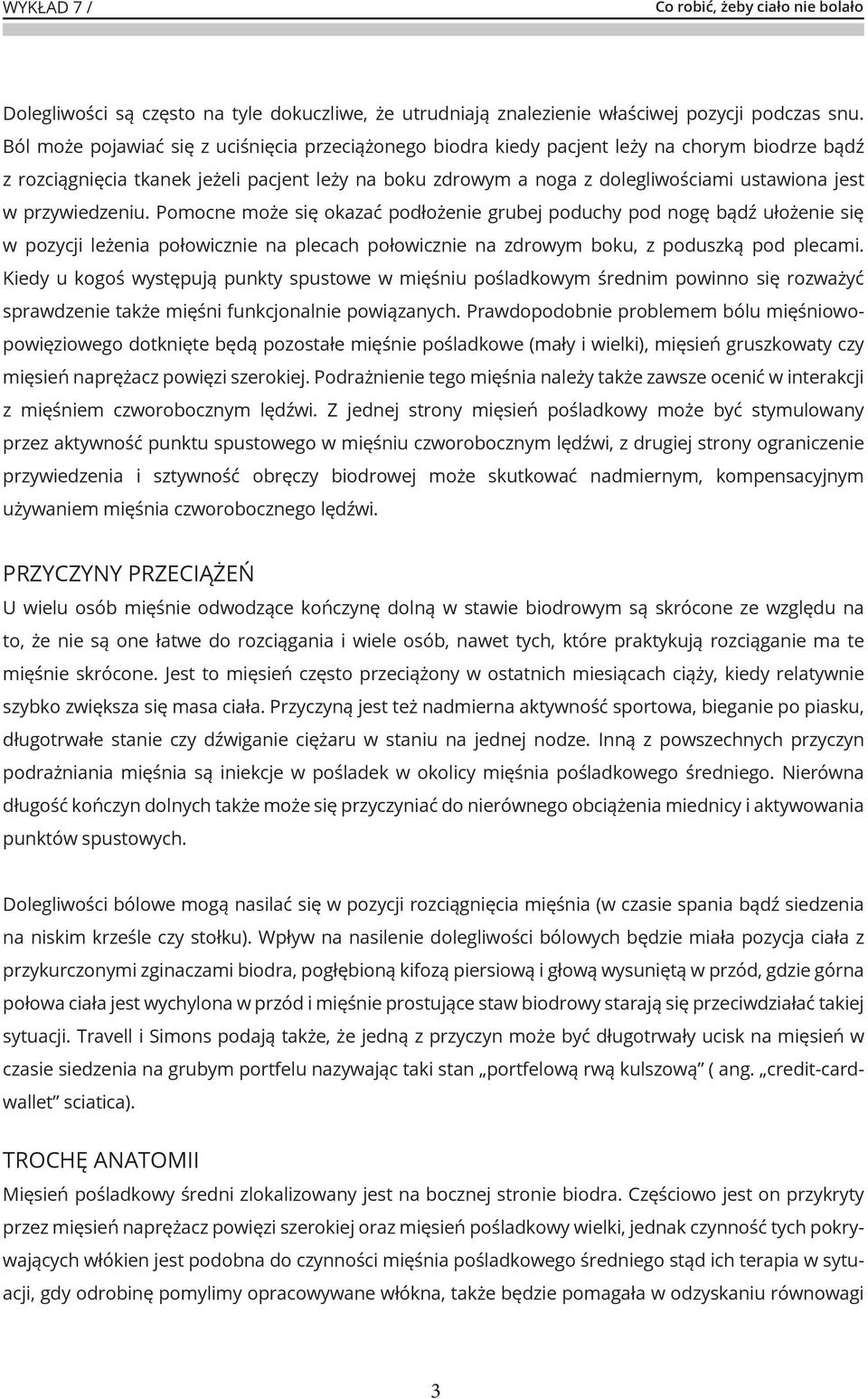 przywiedzeniu. Pomocne może się okazać podłożenie grubej poduchy pod nogę bądź ułożenie się w pozycji leżenia połowicznie na plecach połowicznie na zdrowym boku, z poduszką pod plecami.