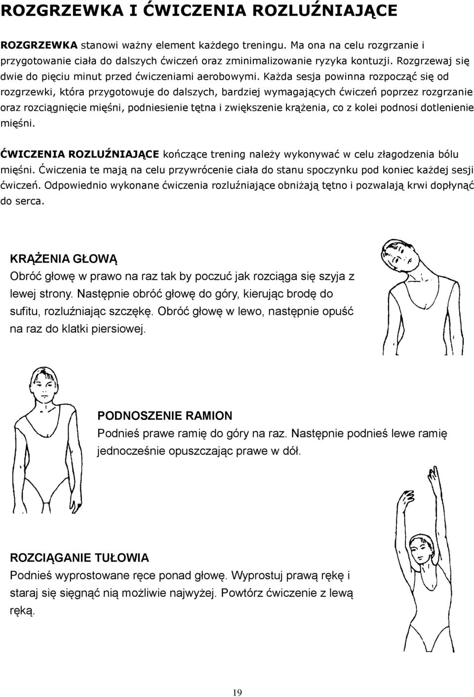 Każda sesja powinna rozpocząć się od rozgrzewki, która przygotowuje do dalszych, bardziej wymagających ćwiczeń poprzez rozgrzanie oraz rozciągnięcie mięśni, podniesienie tętna i zwiększenie krążenia,