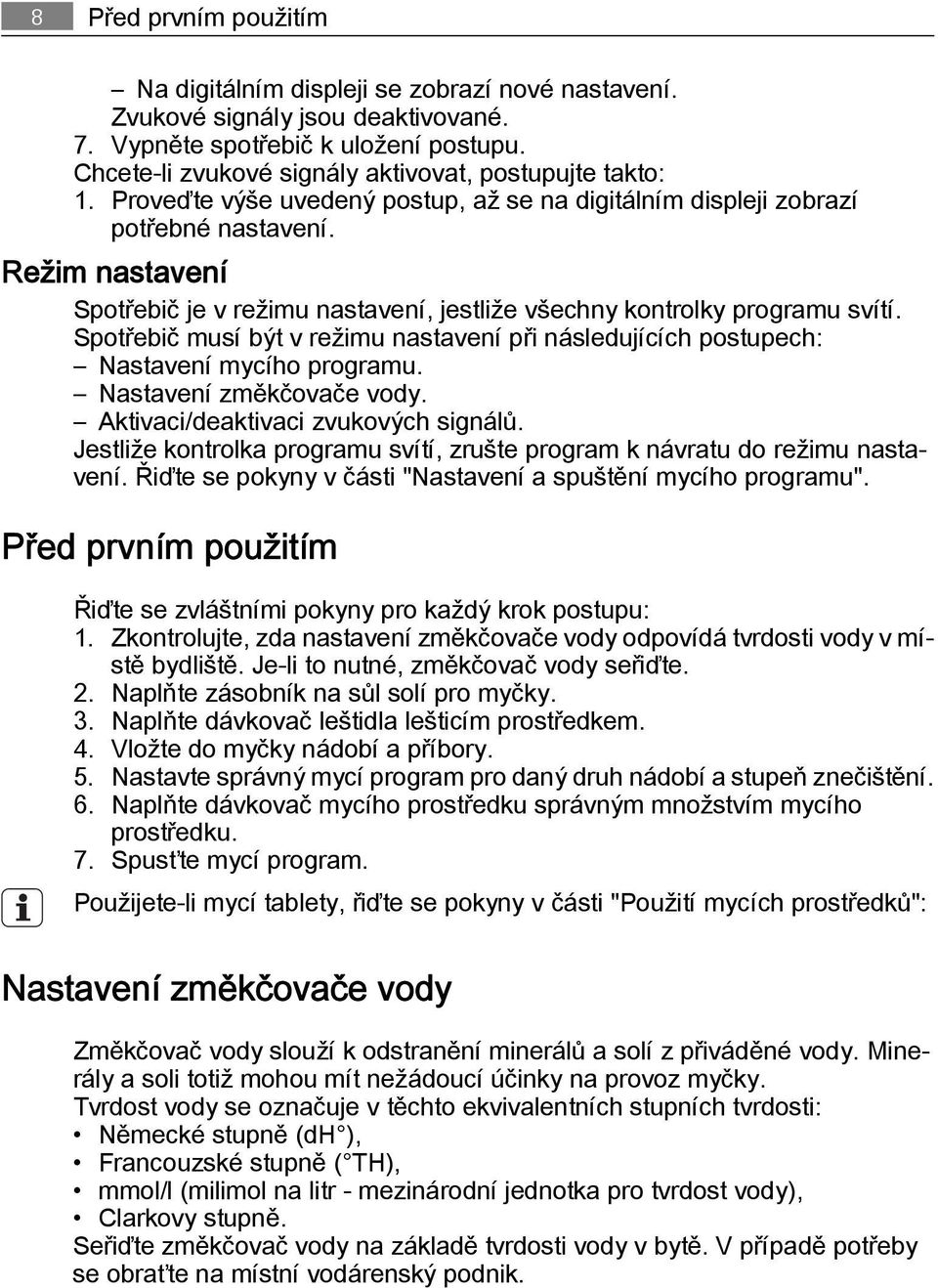 Režim nastavení Spotřebič je v režimu nastavení, jestliže všechny kontrolky programu svítí. Spotřebič musí být v režimu nastavení při následujících postupech: Nastavení mycího programu.